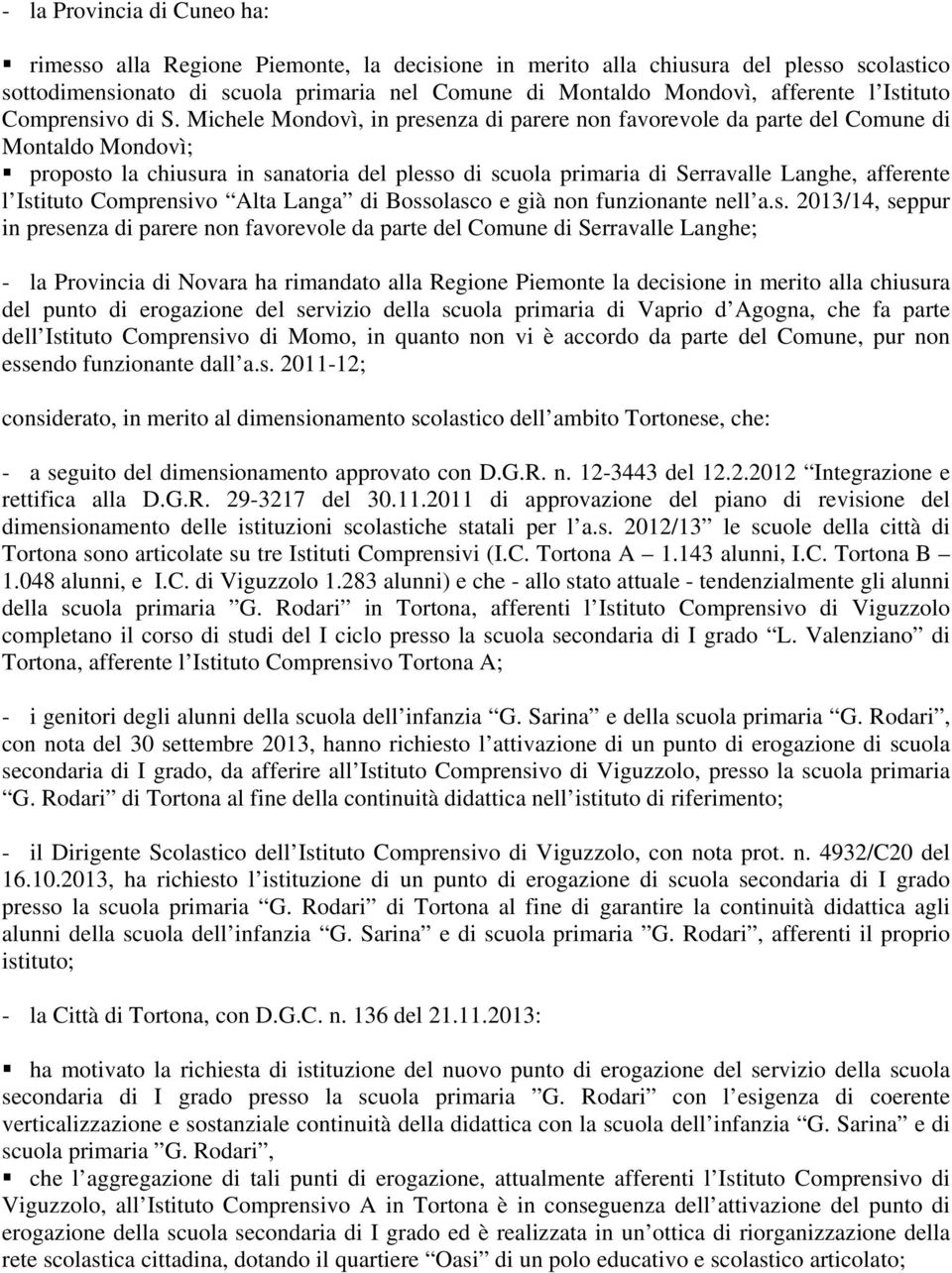 Bossolasco e già non funzionante nell a.s. 2013/14, seppur in presenza di parere non favorevole da parte del Comune di Serravalle Langhe; - la Provincia di Novara ha rimandato alla Regione Piemonte