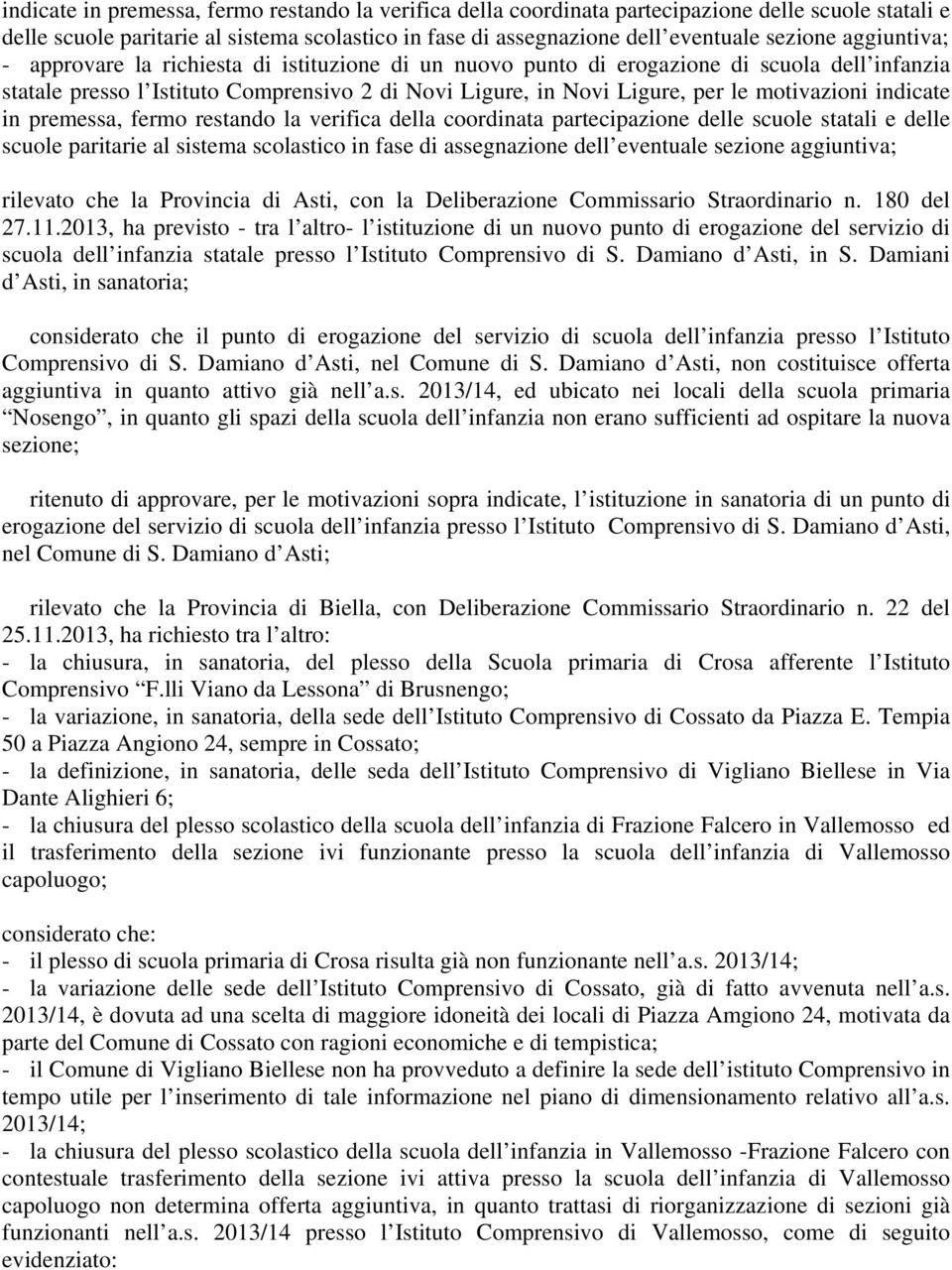 restando la verifica della coordinata partecipazione delle scuole statali e delle scuole paritarie al sistema in fase di assegnazione dell eventuale sezione aggiuntiva; rilevato che la Provincia di