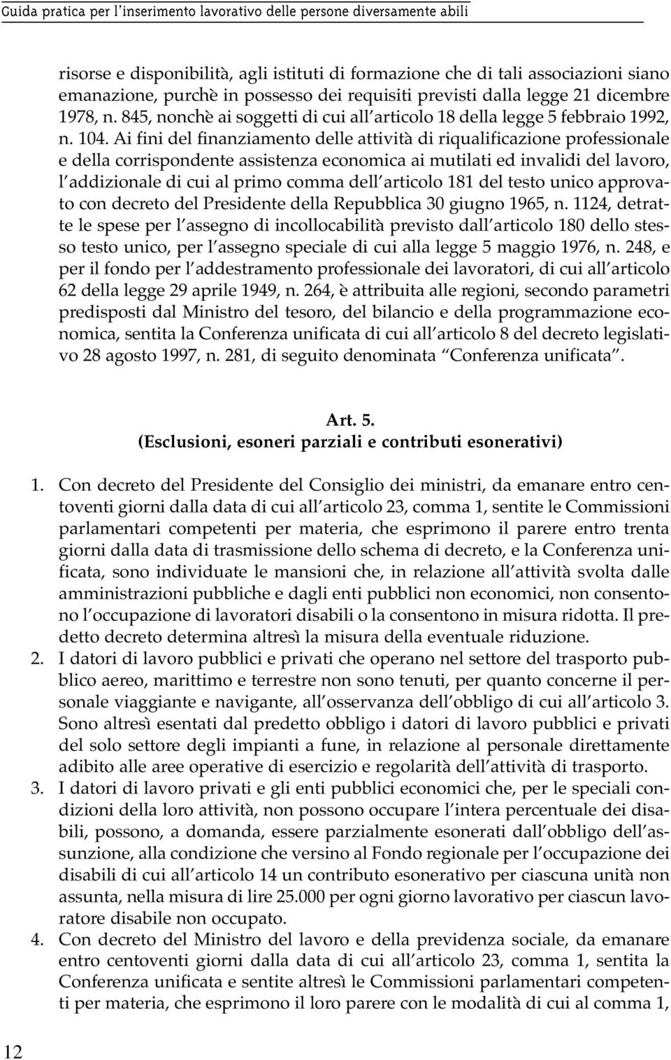 Ai fini del finanziamento delle attività di riqualificazione professionale e della corrispondente assistenza economica ai mutilati ed invalidi del lavoro, l addizionale di cui al primo comma dell