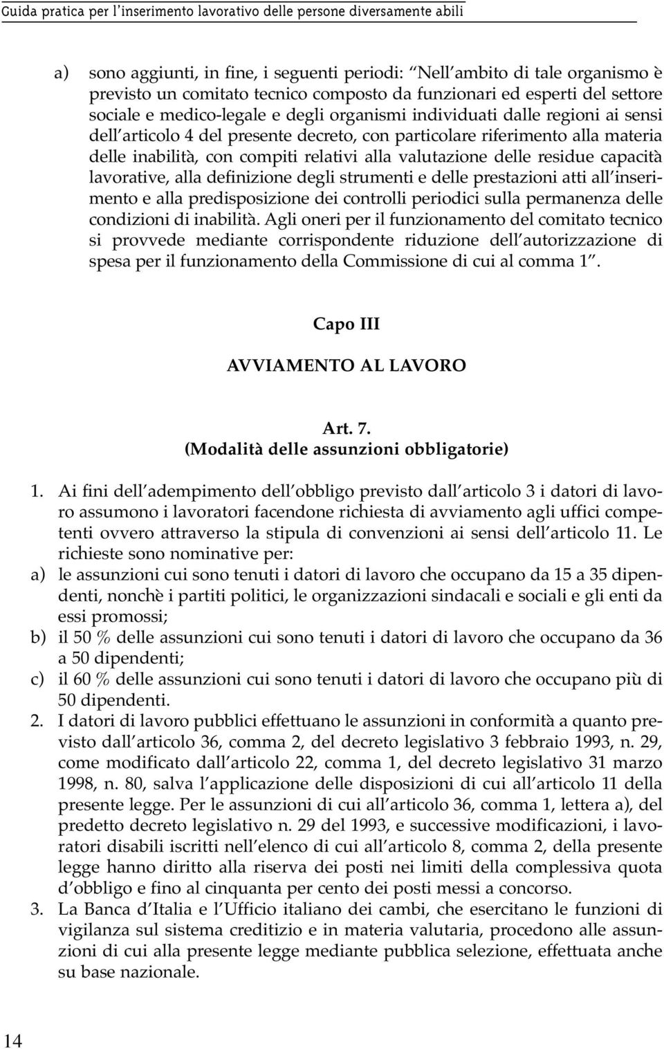 lavorative, alla definizione degli strumenti e delle prestazioni atti all inserimento e alla predisposizione dei controlli periodici sulla permanenza delle condizioni di inabilità.