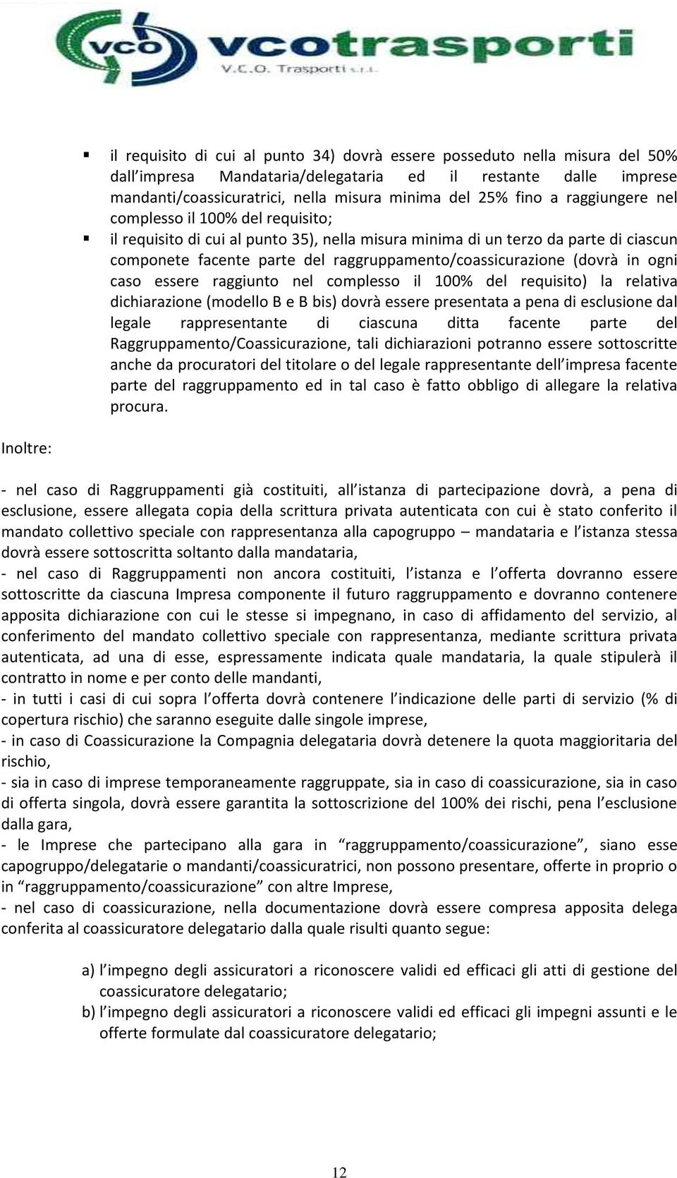 raggruppamento/coassicurazione (dovrà in ogni caso essere raggiunto nel complesso il 100% del requisito) la relativa dichiarazione (modello B e B bis) dovrà essere presentata a pena di esclusione dal