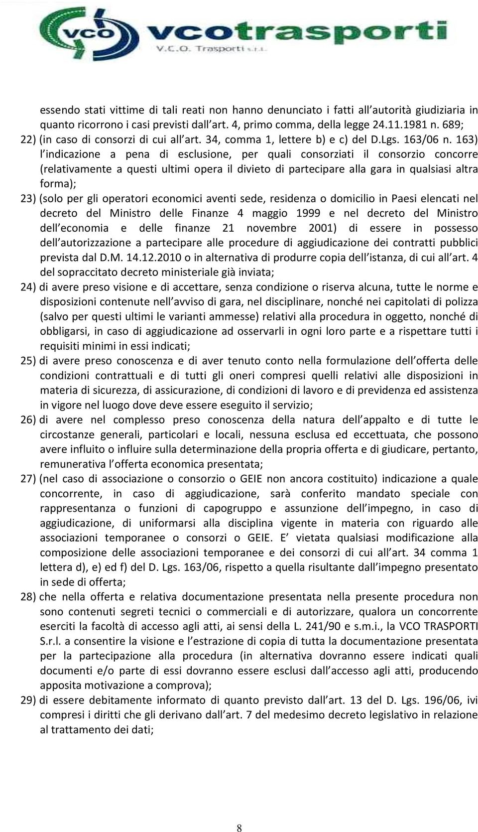 163) l indicazione a pena di esclusione, per quali consorziati il consorzio concorre (relativamente a questi ultimi opera il divieto di partecipare alla gara in qualsiasi altra forma); 23) (solo per