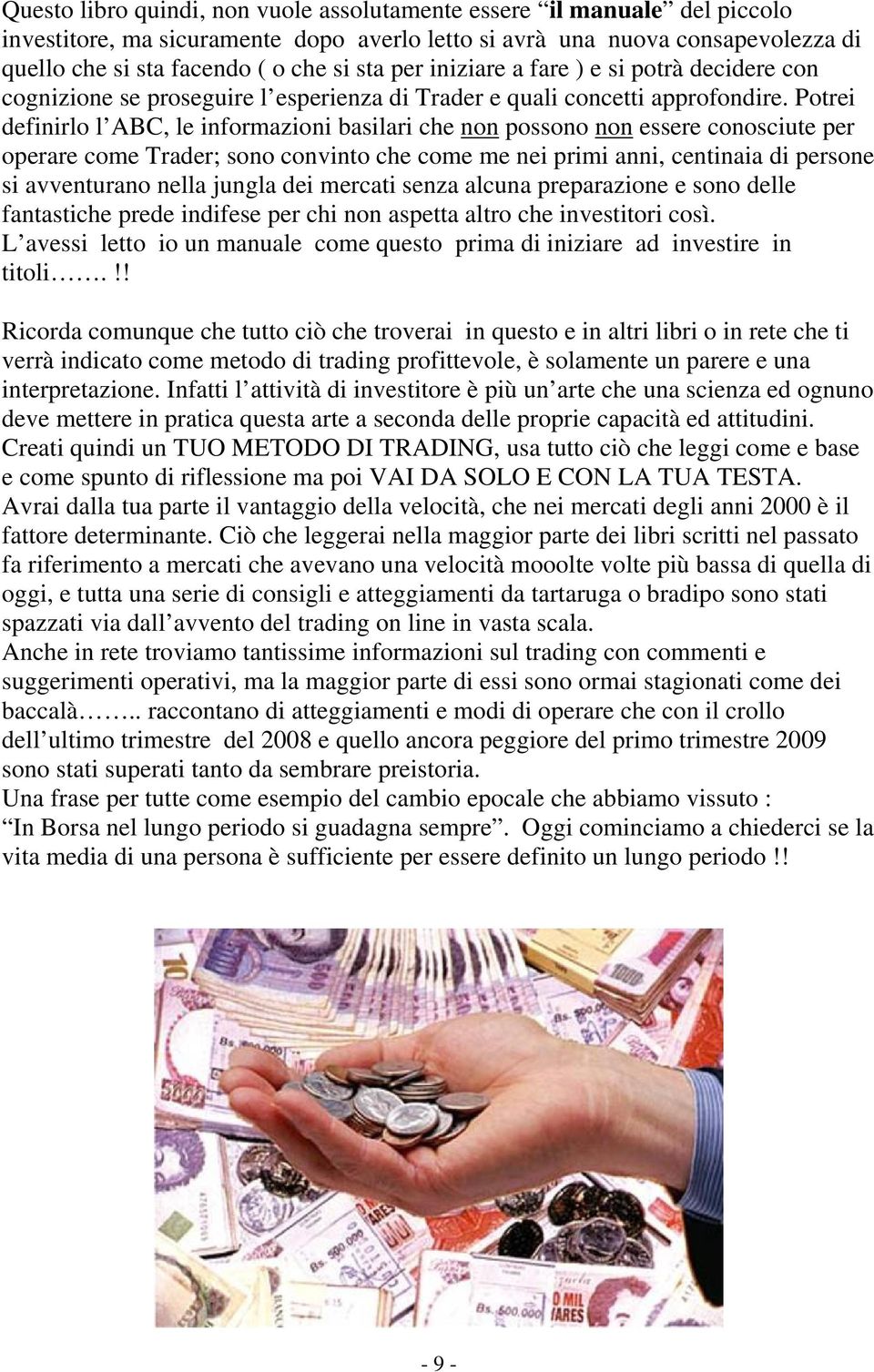 Potrei definirlo l ABC, le informazioni basilari che non possono non essere conosciute per operare come Trader; sono convinto che come me nei primi anni, centinaia di persone si avventurano nella