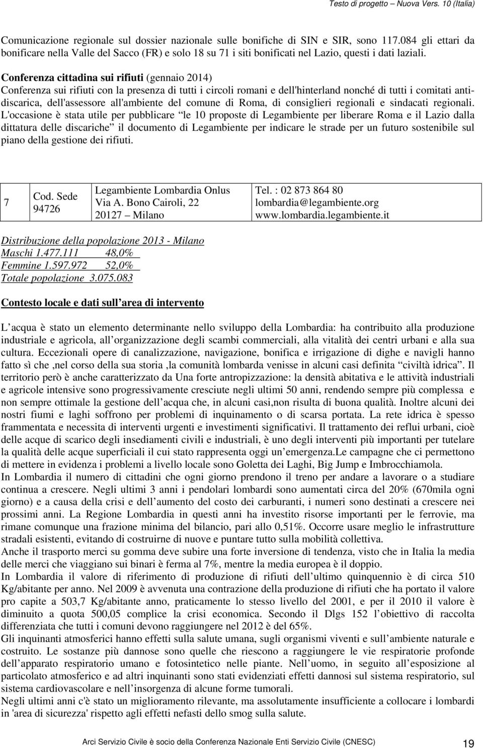 Conferenza cittadina sui rifiuti (gennaio 2014) Conferenza sui rifiuti con la presenza di tutti i circoli romani e dell'hinterland nonché di tutti i comitati antidiscarica, dell'assessore