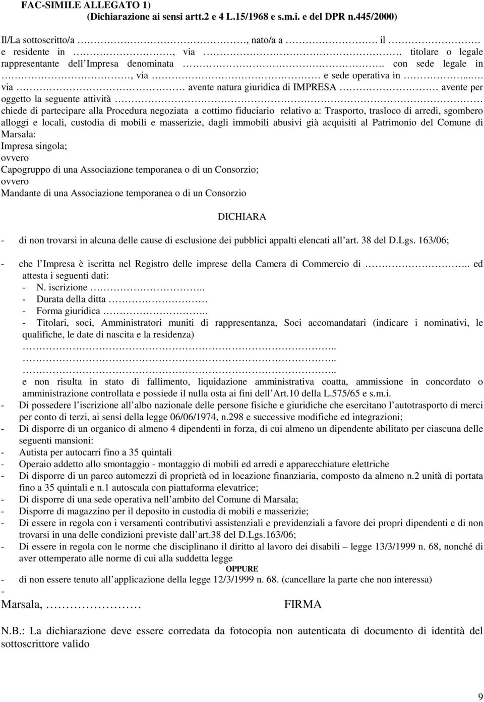 ... via avente natura giuridica di IMPRESA avente per oggetto la seguente attività chiede di partecipare alla Procedura negoziata a cottimo fiduciario relativo a: Trasporto, trasloco di arredi,