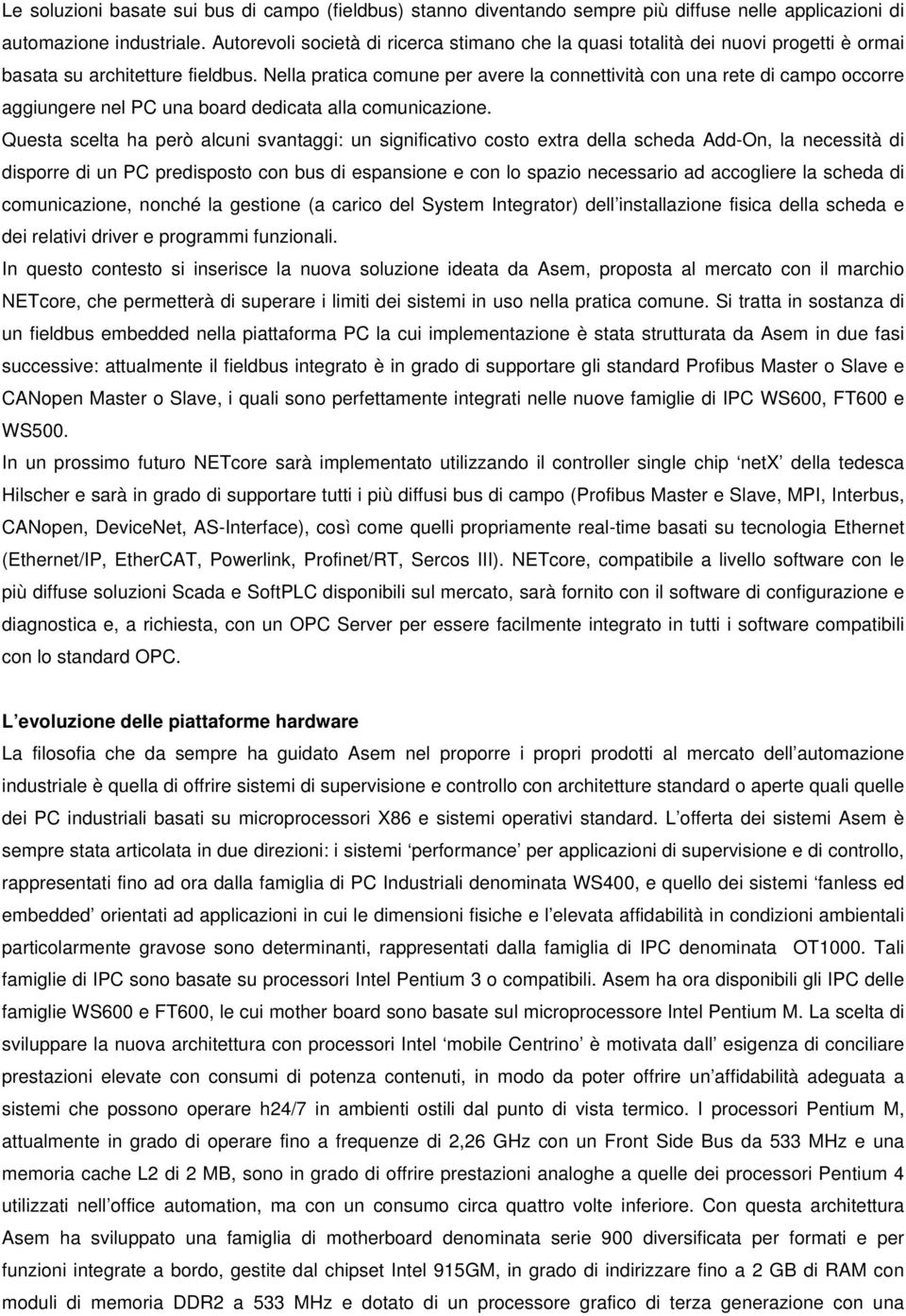 Nella pratica comune per avere la connettività con una rete di campo occorre aggiungere nel PC una board dedicata alla comunicazione.