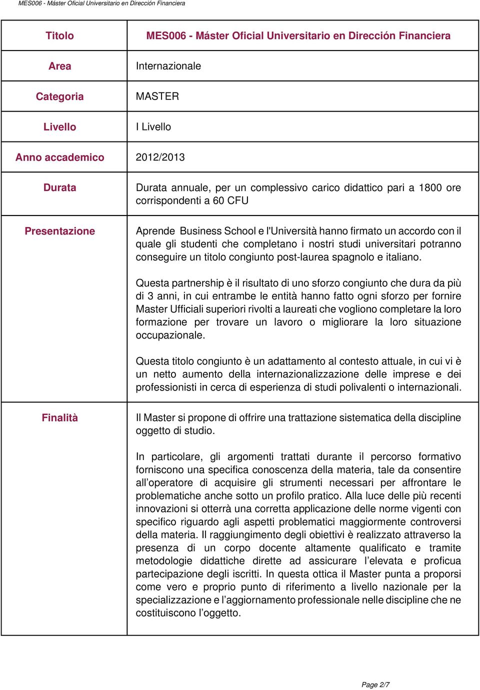 gli studenti che completano i nostri studi universitari potranno conseguire un titolo congiunto post-laurea spagnolo e italiano.