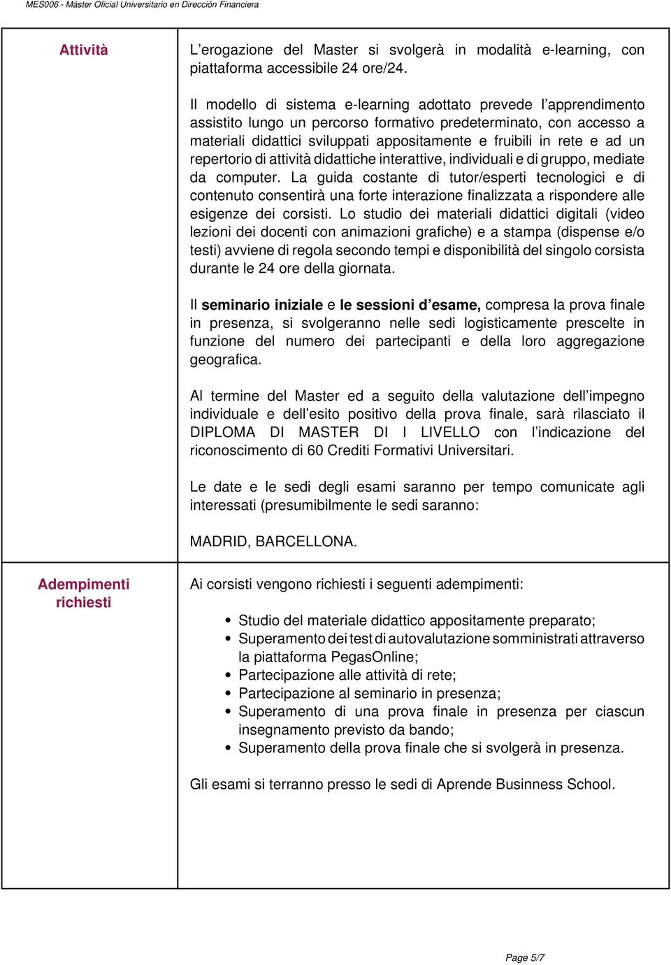 ad un repertorio di attività didattiche interattive, individuali e di gruppo, mediate da computer.