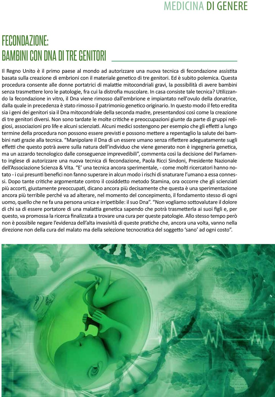 Questa procedura consente alle donne portatrici di malattie mitocondriali gravi, la possibilità di avere bambini senza trasmettere loro le patologie, fra cui la distrofia muscolare.