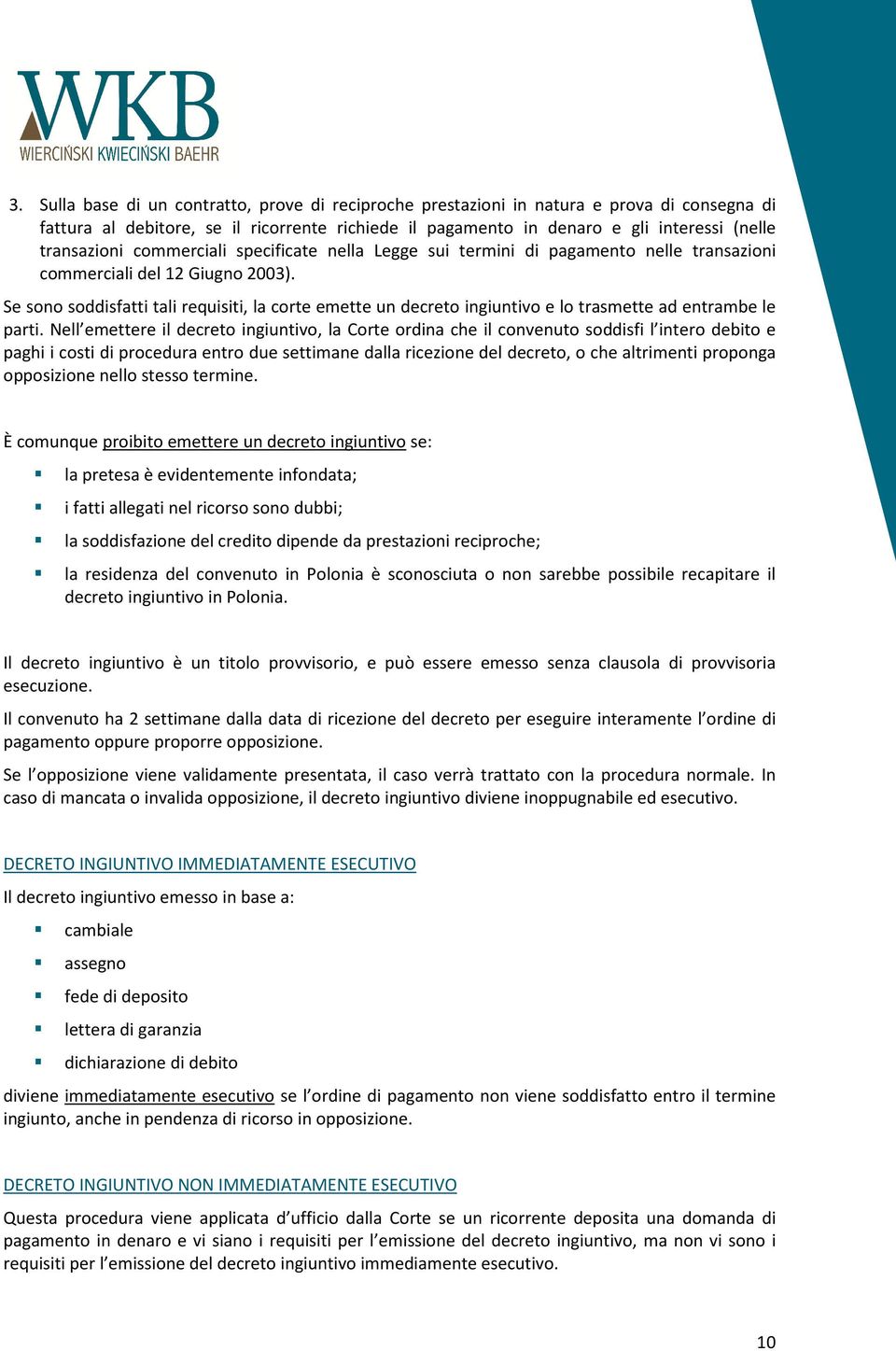 Se sono soddisfatti tali requisiti, la corte emette un decreto ingiuntivo e lo trasmette ad entrambe le parti.