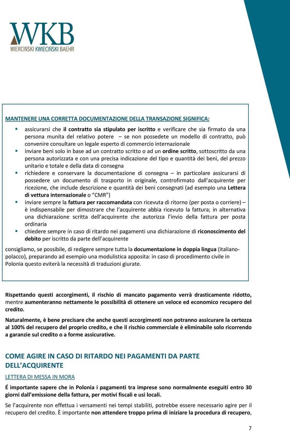 una persona autorizzata e con una precisa indicazione del tipo e quantità dei beni, del prezzo unitario e totale e della data di consegna richiedere e conservare la documentazione di consegna in