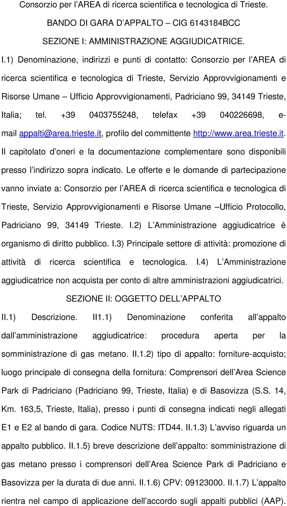 1) Denominazione, indirizzi e punti di contatto: Consorzio per l AREA di ricerca scientifica e tecnologica di Trieste, Servizio Approvvigionamenti e Risorse Umane Ufficio Approvvigionamenti,