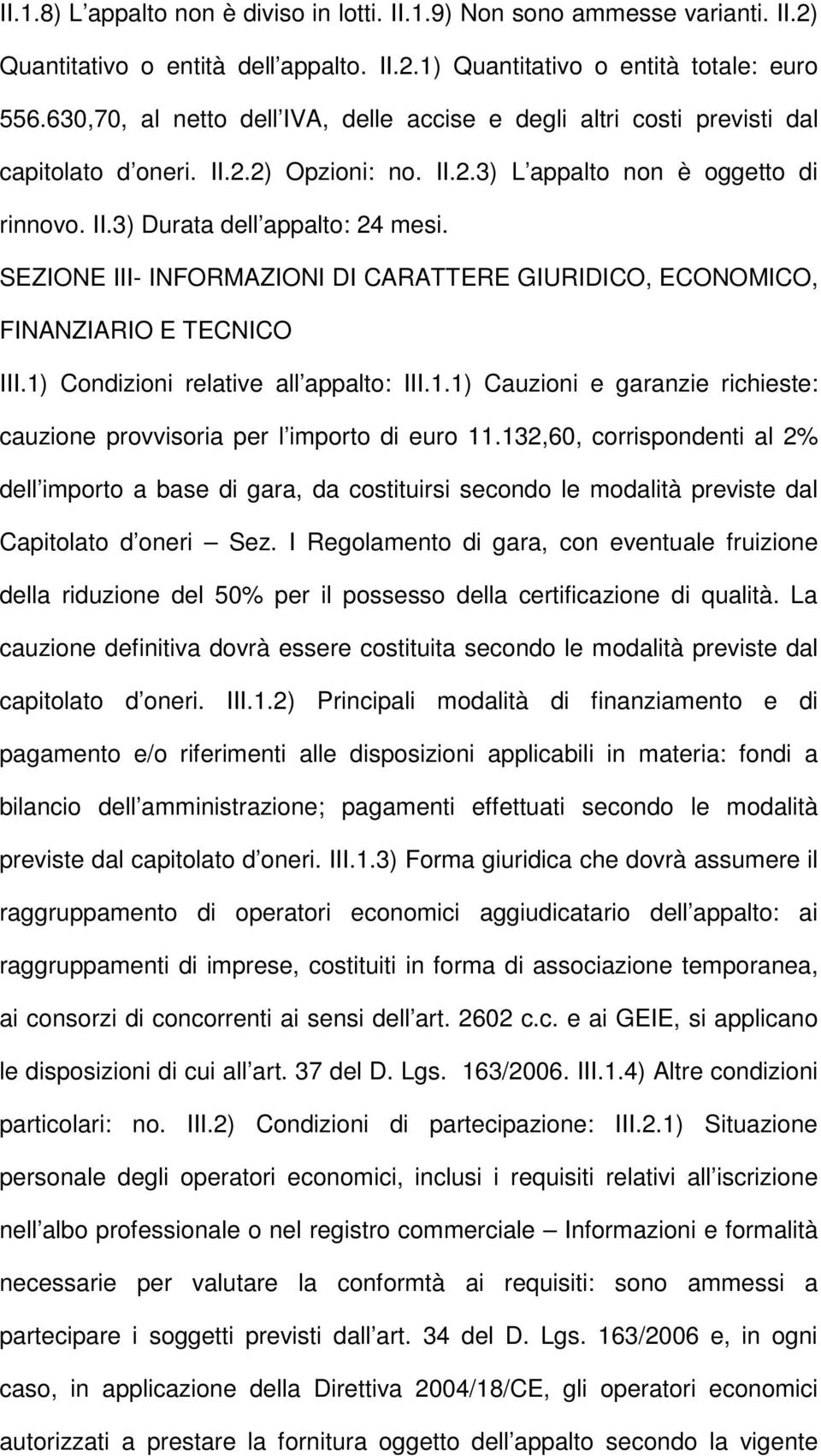 SEZIONE III- INFORMAZIONI DI CARATTERE GIURIDICO, ECONOMICO, FINANZIARIO E TECNICO III.1) Condizioni relative all appalto: III.1.1) Cauzioni e garanzie richieste: cauzione provvisoria per l importo di euro 11.