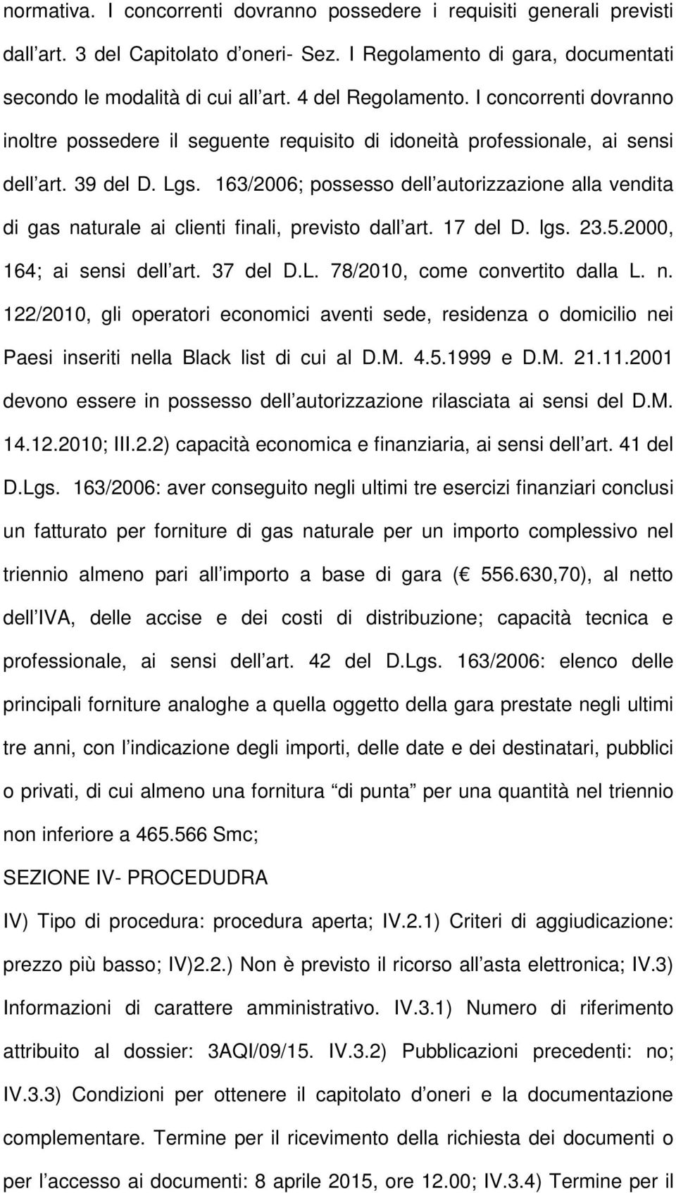 163/2006; possesso dell autorizzazione alla vendita di gas naturale ai clienti finali, previsto dall art. 17 del D. lgs. 23.5.2000, 164; ai sensi dell art. 37 del D.L.