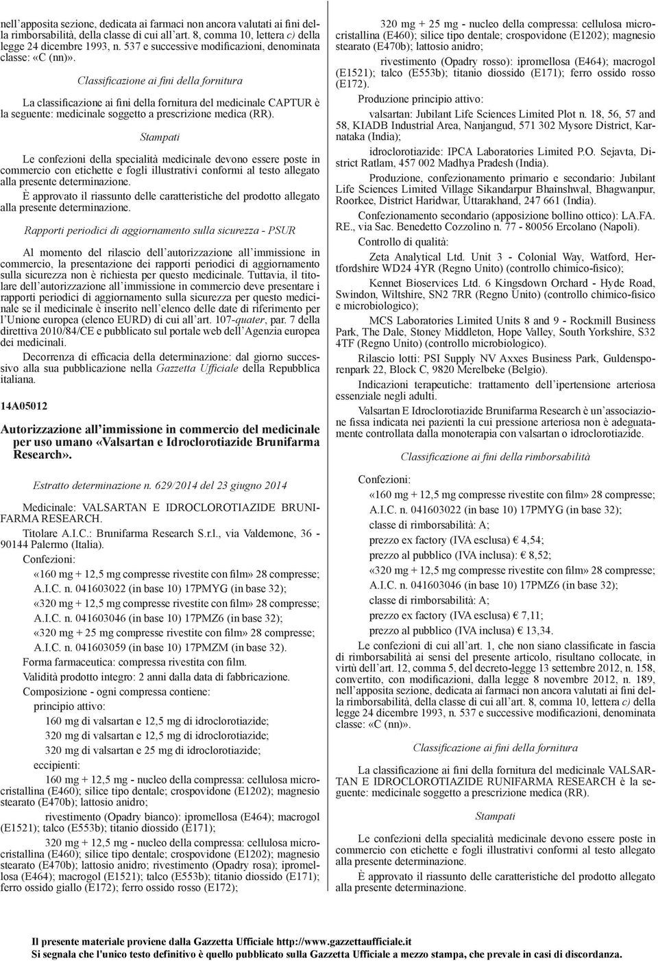 Classifi cazione ai fi ni della fornitura La classificazione ai fini della fornitura del medicinale CAPTUR è la seguente: medicinale soggetto a prescrizione medica (RR).