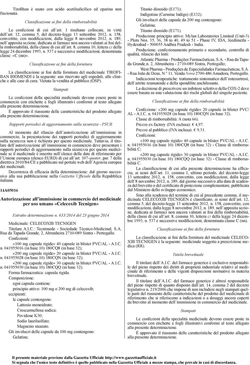 189, nell apposita sezione, dedicata ai farmaci non ancora valutati ai fini della rimborsabilità, della classe di cui all art. 8, comma 10, lettera c) della legge 24 dicembre 1993, n.