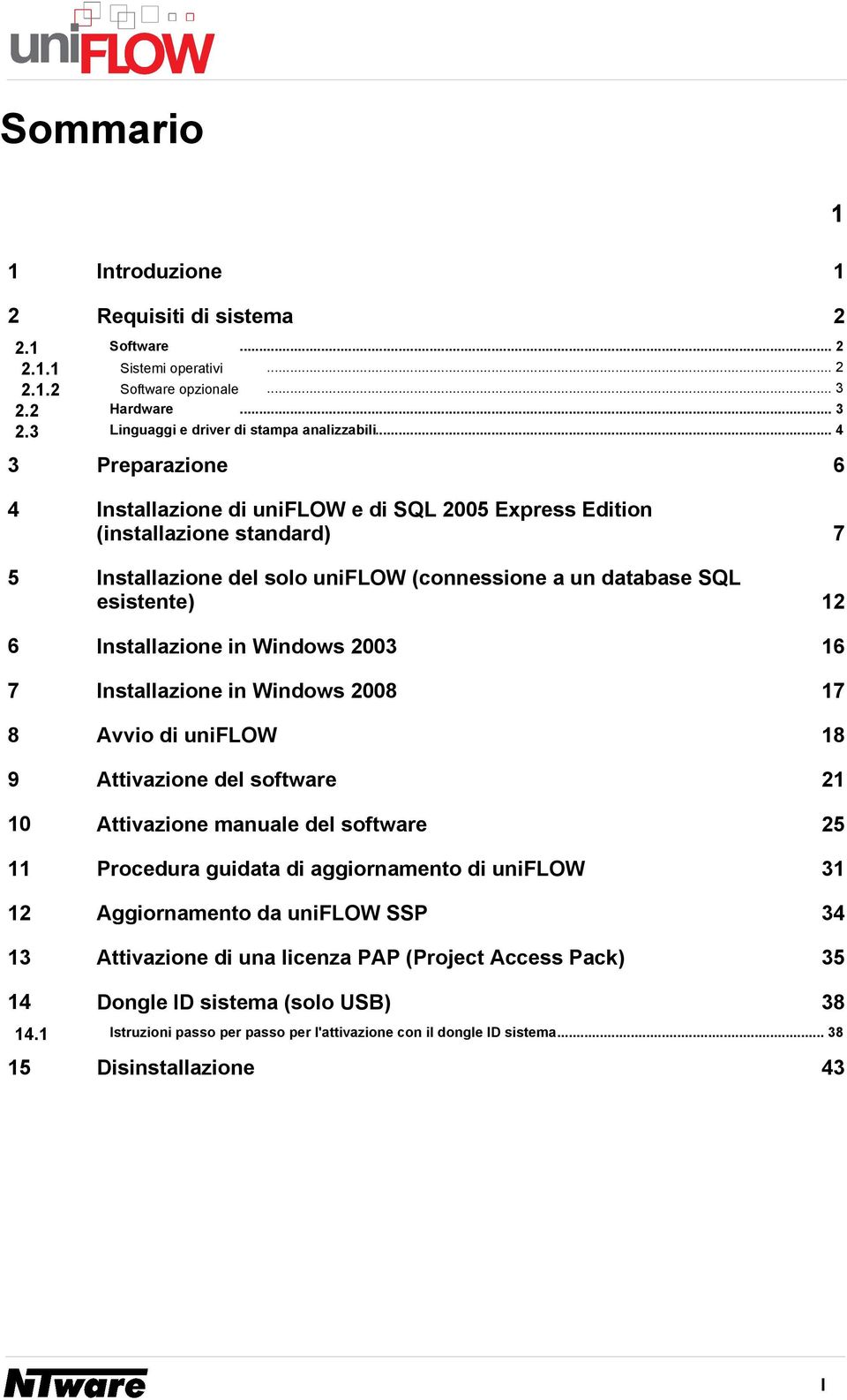 esistente) 12 6 Installazione in Windows 2003 16 7 Installazione in Windows 2008 17 8 Avvio di uniflow 18 9 Attivazione del software 21 10 Attivazione manuale del software 25 11 Procedura guidata di