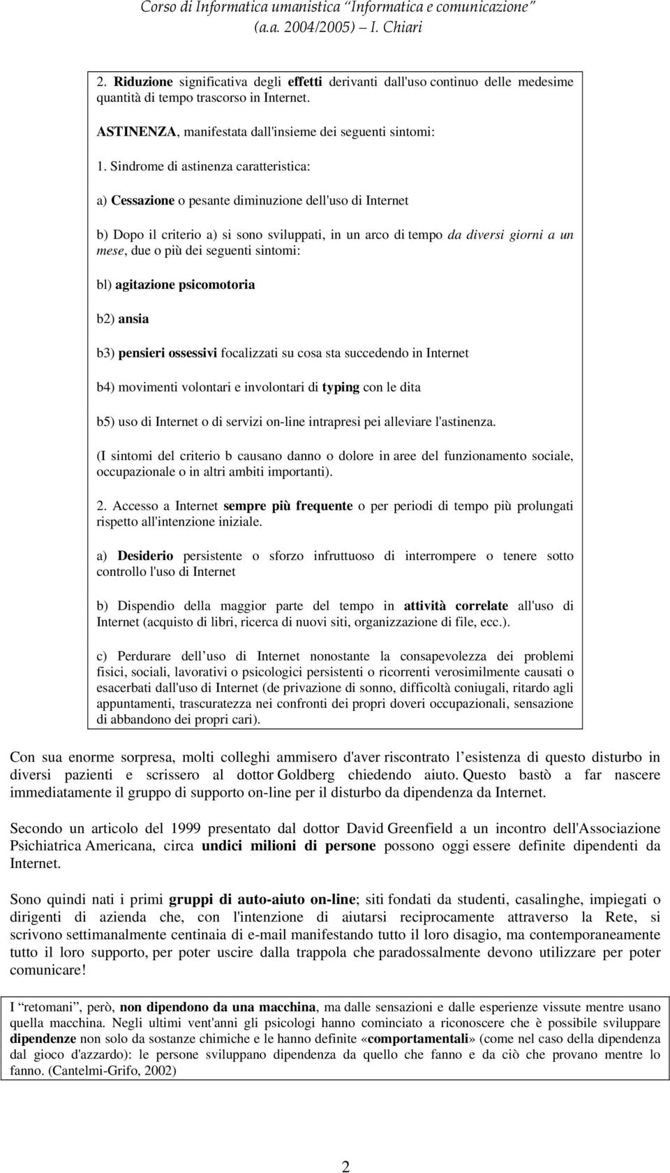 dei seguenti sintomi: bl) agitazione psicomotoria b2) ansia b3) pensieri ossessivi focalizzati su cosa sta succedendo in Internet b4) movimenti volontari e involontari di typing con le dita b5) uso