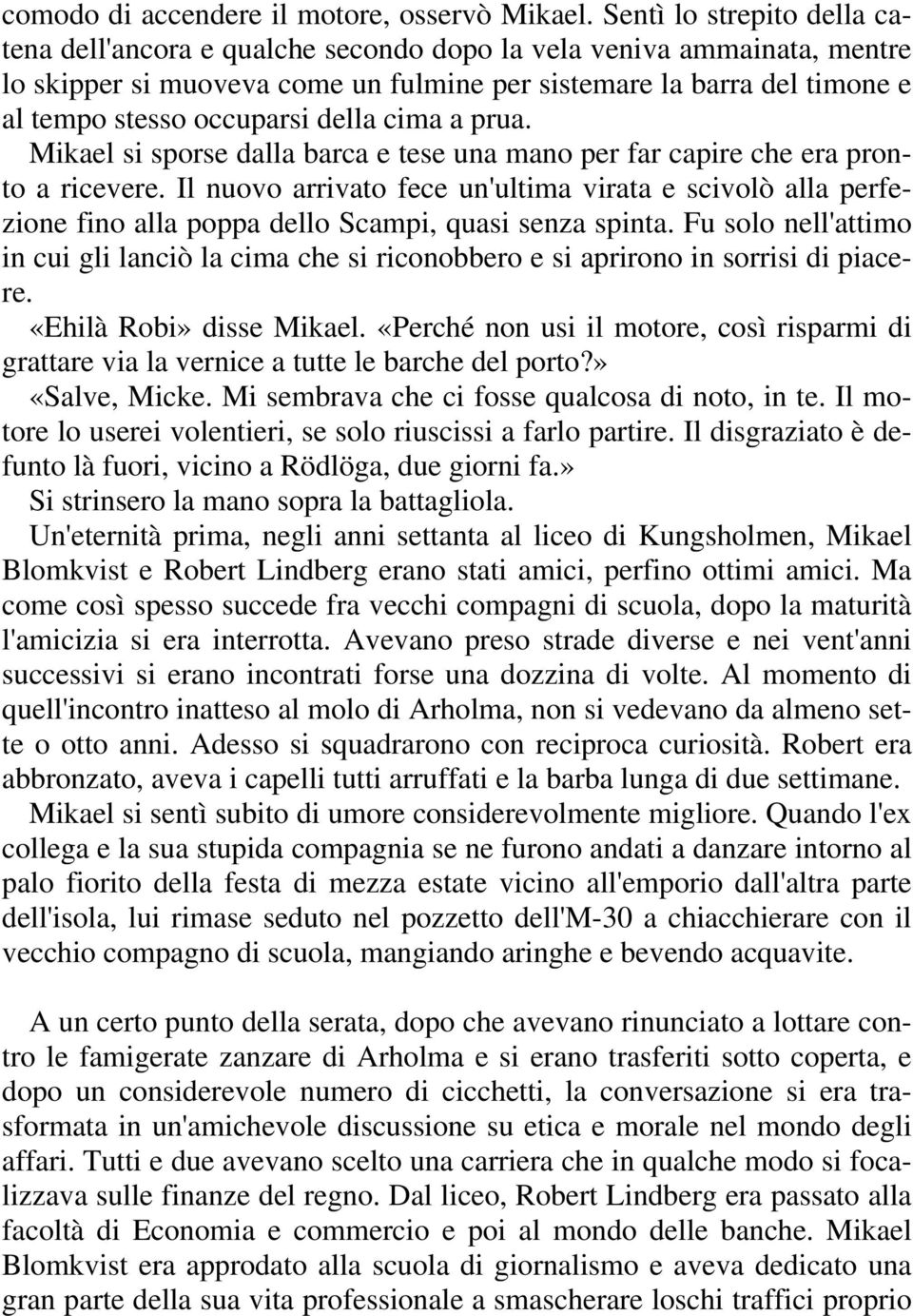 della cima a prua. Mikael si sporse dalla barca e tese una mano per far capire che era pronto a ricevere.