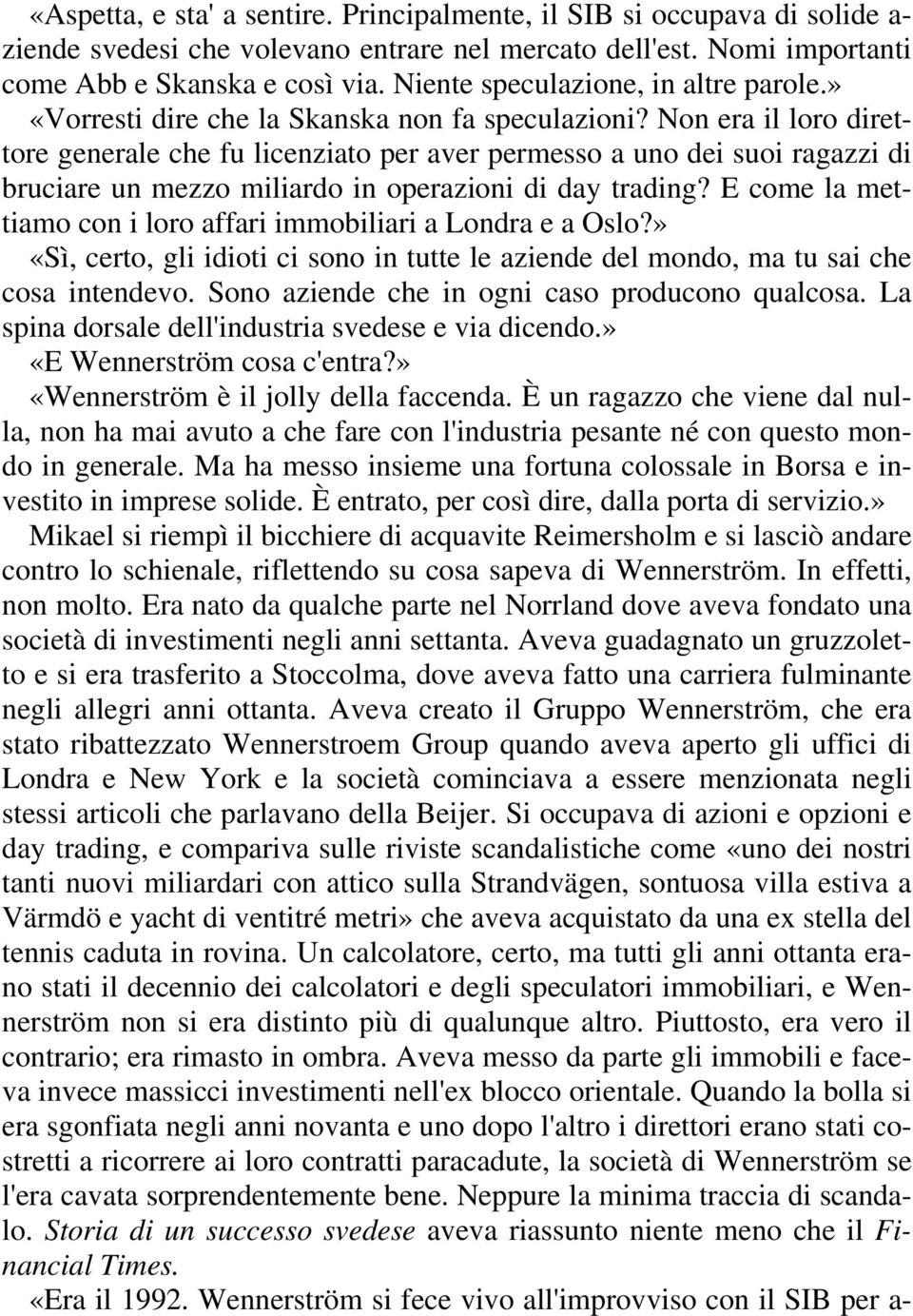 Non era il loro direttore generale che fu licenziato per aver permesso a uno dei suoi ragazzi di bruciare un mezzo miliardo in operazioni di day trading?