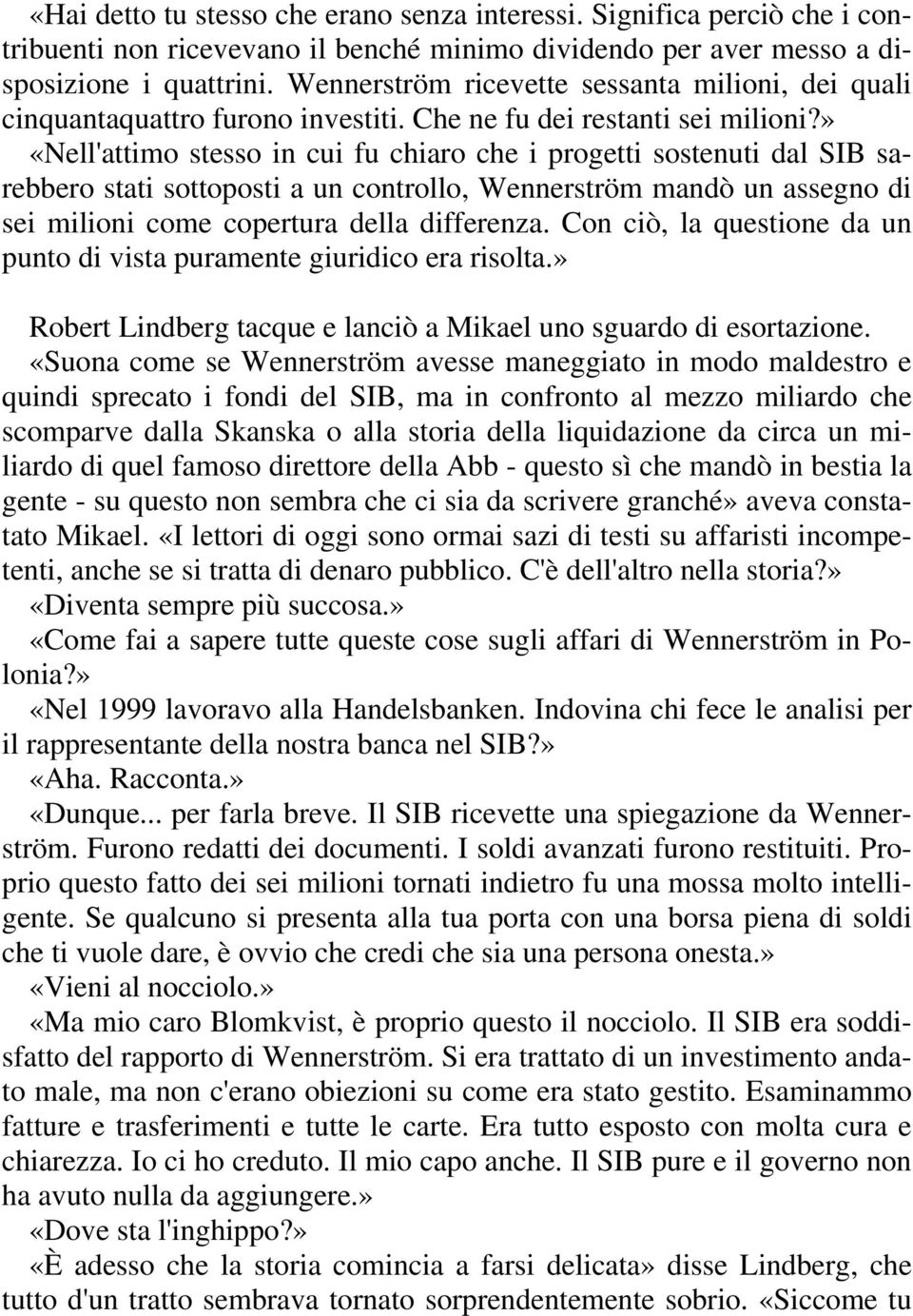 » «Nell'attimo stesso in cui fu chiaro che i progetti sostenuti dal SIB sarebbero stati sottoposti a un controllo, Wennerström mandò un assegno di sei milioni come copertura della differenza.