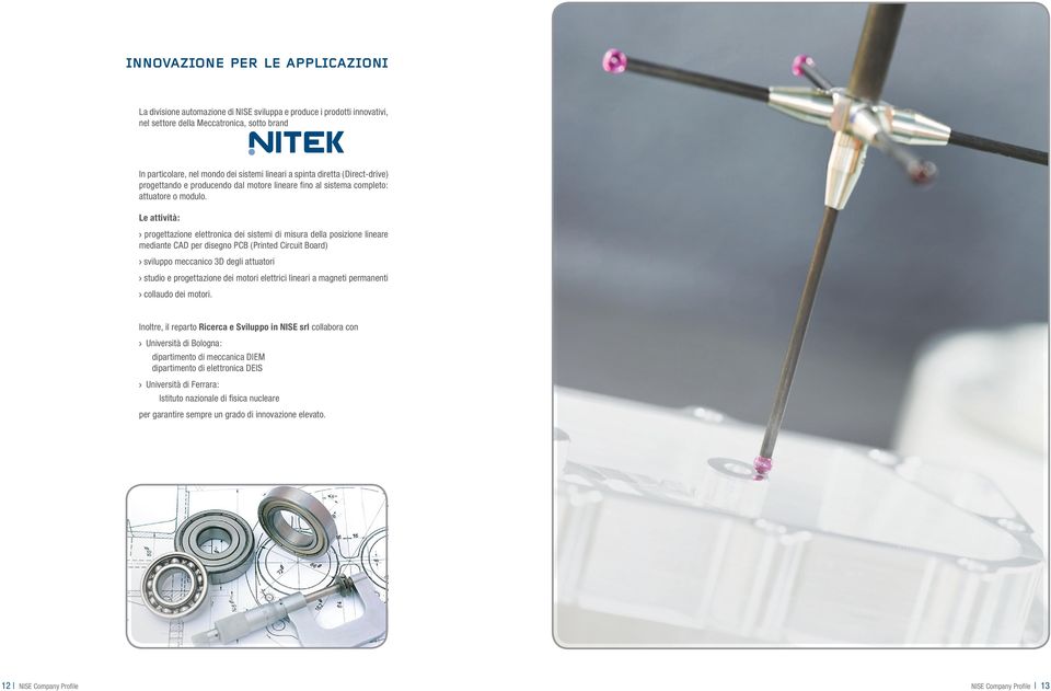Le attività: > progettazione elettronica dei sistemi di misura della posizione lineare mediante CAD per disegno PCB (Printed Circuit Board) > sviluppo meccanico 3D degli attuatori > studio e