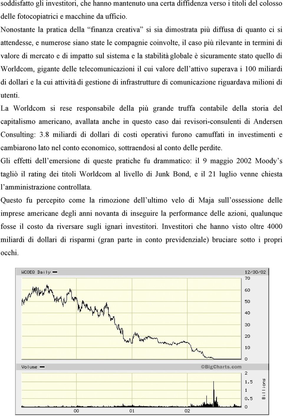 mercato e di impatto sul sistema e la stabilità globale è sicuramente stato quello di Worldcom, gigante delle telecomunicazioni il cui valore dell attivo superava i 100 miliardi di dollari e la cui