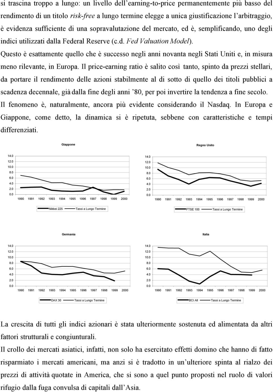 Questo è esattamente quello che è successo negli anni novanta negli Stati Uniti e, in misura meno rilevante, in Europa.