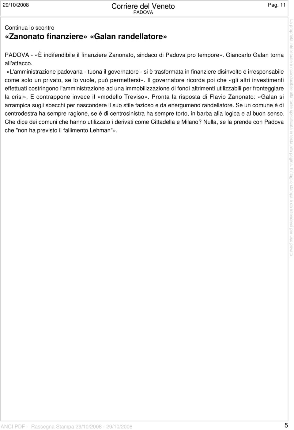 Il governatore ricorda poi che «gli altri investimenti effettuati costringono l'amministrazione ad una immobilizzazione di fondi altrimenti utilizzabili per fronteggiare la crisi».