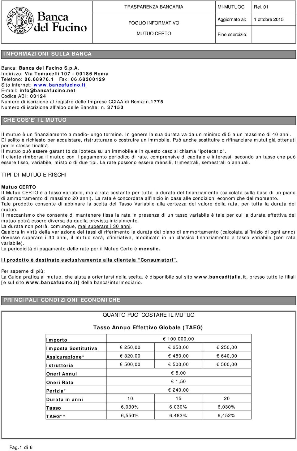 37150 CHE COS E IL MUTUO Il mutuo è un finanziamento a medio-lungo termine. In genere la sua durata va da un minimo di 5 a un massimo di 40 anni.