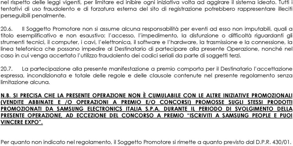 Il Soggetto Promotore non si assume alcuna responsabilità per eventi ad esso non imputabili, quali a titolo esemplificativo e non esaustivo: l accesso, l impedimento, la disfunzione o difficoltà