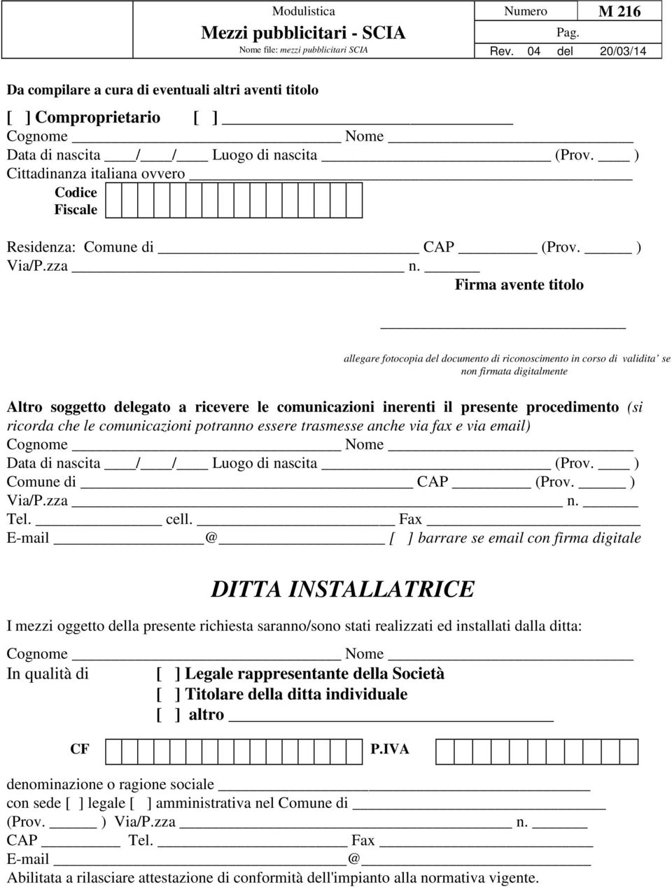 Firma avente titolo allegare fotocopia del documento di riconoscimento in corso di validita se non firmata digitalmente Altro soggetto delegato a ricevere le comunicazioni inerenti il presente