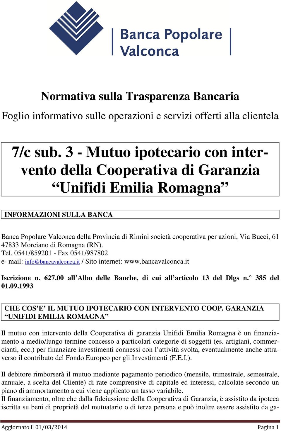 Bucci, 61 47833 Morciano di Romagna (RN). Tel. 0541/859201 - Fax 0541/987802 e- mail: info@bancavalconca.it / Sito internet: www.bancavalconca.it Iscrizione n. 627.