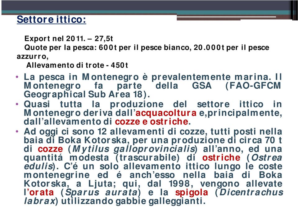 Quasi tutta la produzione del settore ittico in Montenegro deriva dall acquacoltura e,principalmente, dall allevamento di cozze e ostriche.