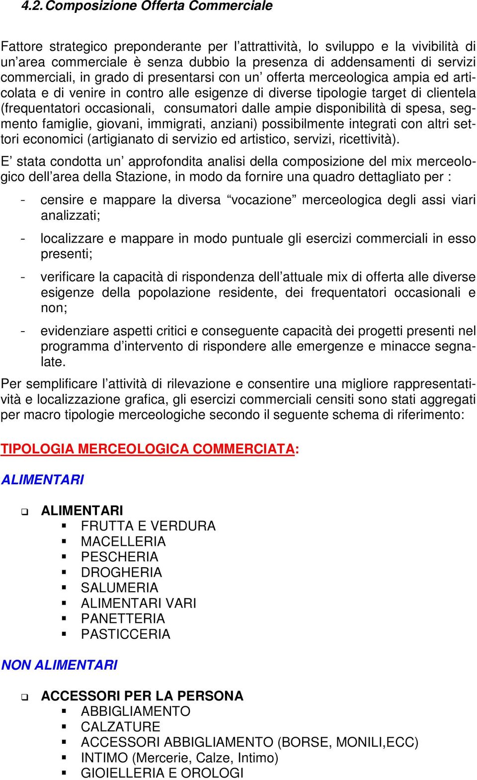 consumatori dalle ampie disponibilità di spesa, segmento famiglie, giovani, immigrati, anziani) possibilmente integrati con altri settori economici (artigianato di servizio ed artistico, servizi,