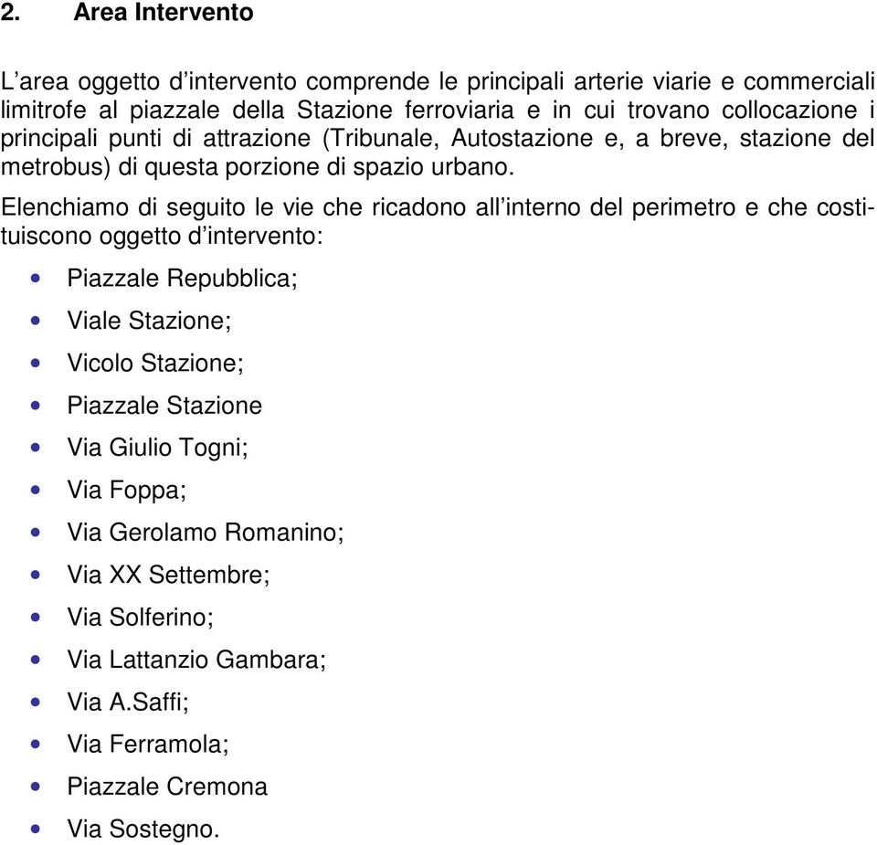 Elenchiamo di seguito le vie che ricadono all interno del perimetro e che costituiscono oggetto d intervento: Piazzale Repubblica; Viale Stazione; Vicolo Stazione;