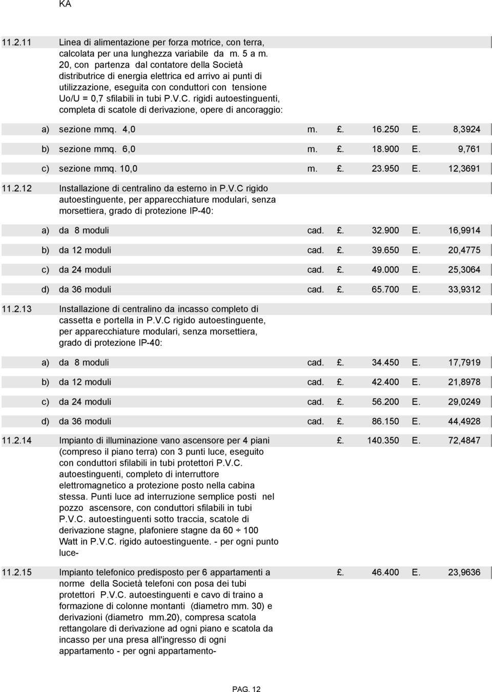 rigidi autoestinguenti, completa di scatole di derivazione, opere di ancoraggio: a) sezione mmq. 4,0 m.. 16.250 E. 8,3924 b) sezione mmq. 6,0 m.. 18.900 E. 9,761 c) sezione mmq. 10,0 m.. 23.950 E.