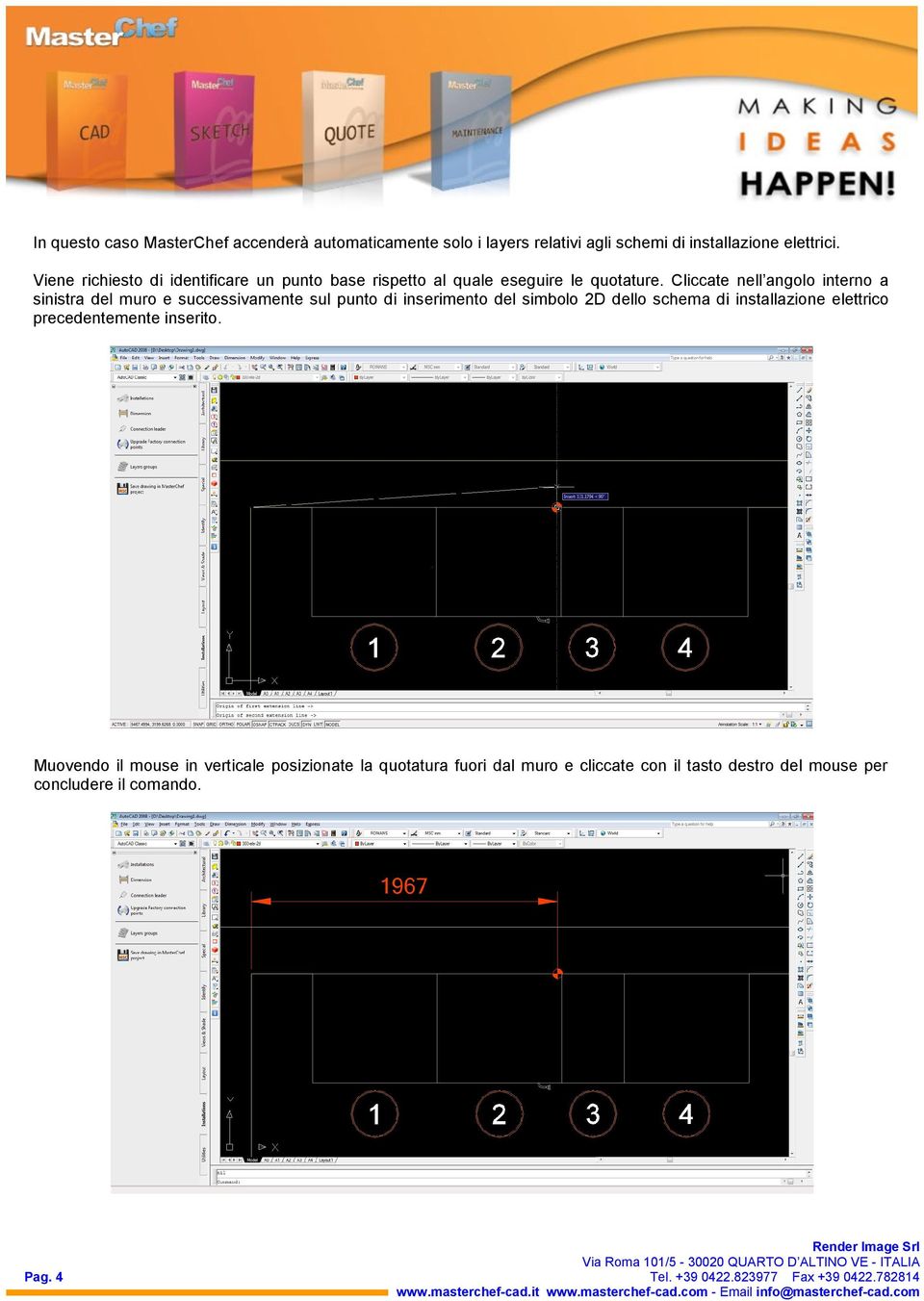 Cliccate nell angolo interno a sinistra del muro e successivamente sul punto di inserimento del simbolo 2D dello schema di