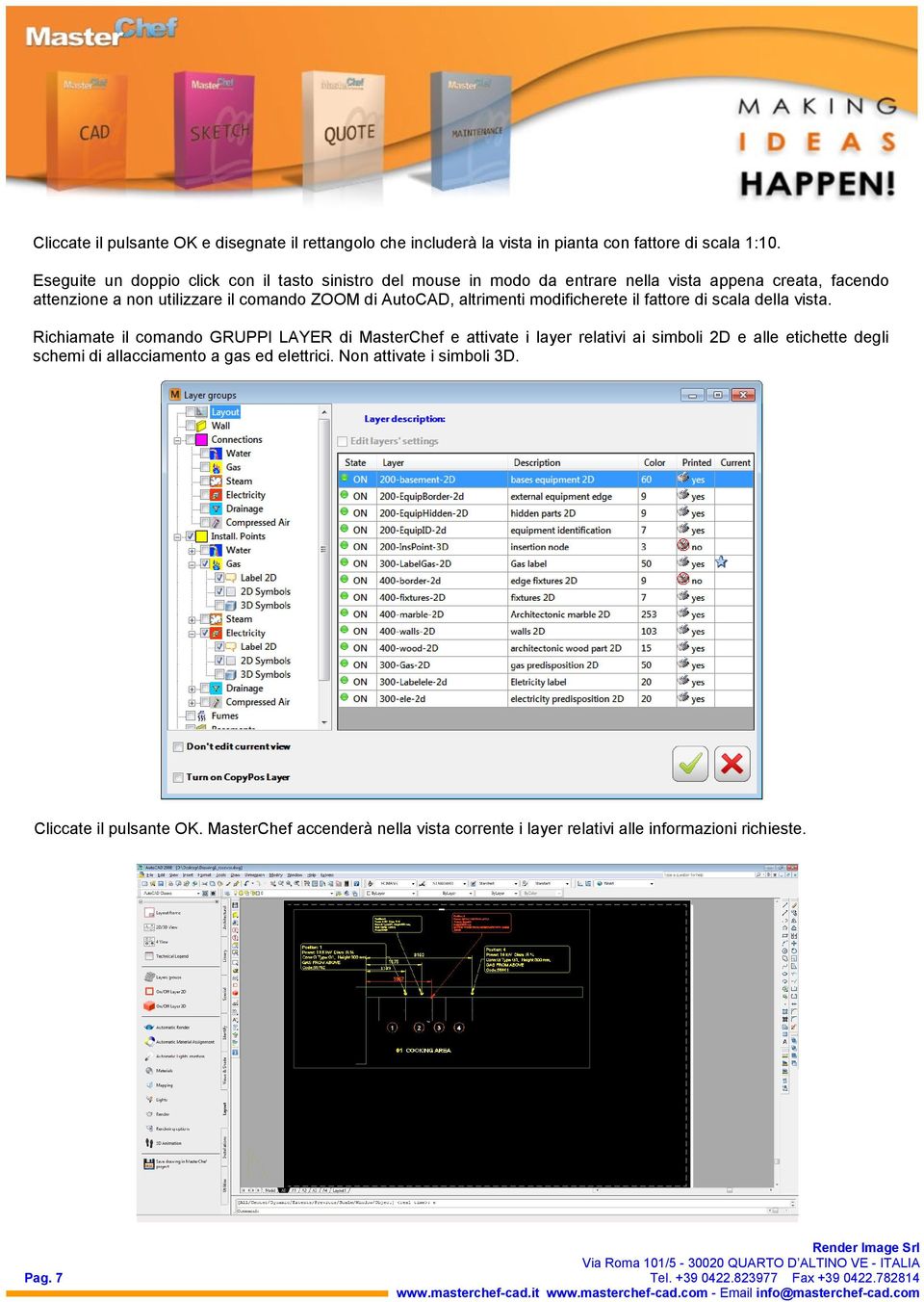 AutoCAD, altrimenti modificherete il fattore di scala della vista.