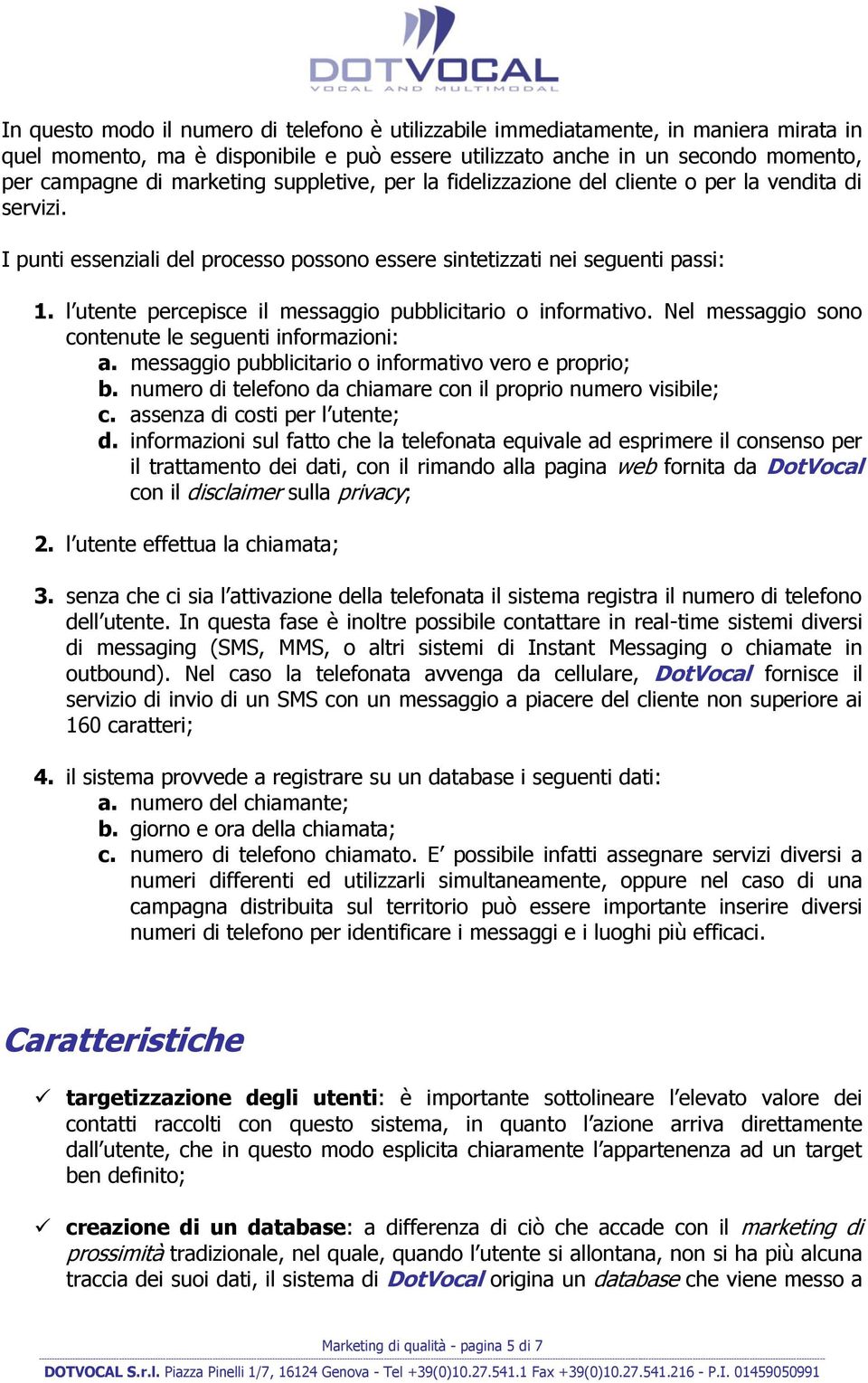 l utente percepisce il messaggio pubblicitario o informativo. Nel messaggio sono contenute le seguenti informazioni: a. messaggio pubblicitario o informativo vero e proprio; b.