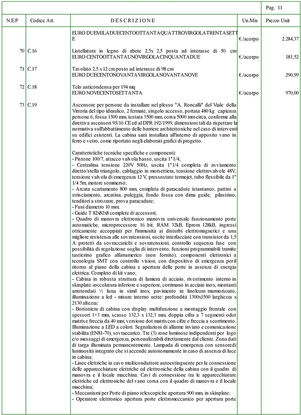 17 Tavolato 2,5 x 12 cm posto ad interasse di 98 cm EURO DUECENTONOVANTAVIRGOLANOVANTANOVE./acorpo 290,99 72 C.18 Telo anticondensa per 194 mq EURO NOVECENTOSETTANTA./acorpo 970,00 73 C.