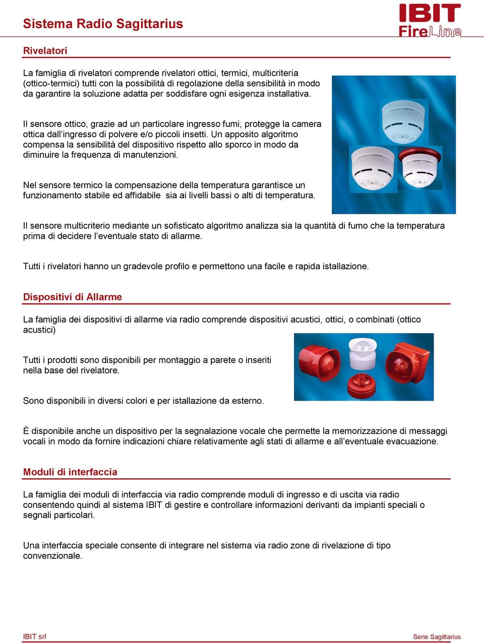 Il sensore ottico, grazie ad un particolare ingresso fumi, protegge la camera ottica dall ingresso di polvere e/o piccoli insetti.