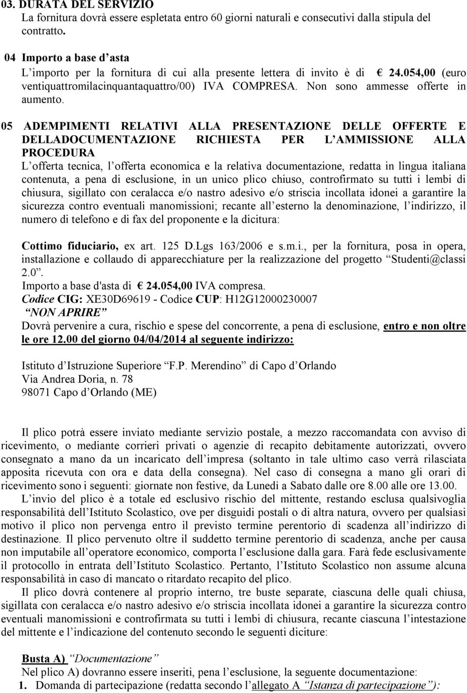 05 ADEMPIMENTI RELATIVI ALLA PRESENTAZIONE DELLE OFFERTE E DELLADOCUMENTAZIONE RICHIESTA PER L AMMISSIONE ALLA PROCEDURA L offerta tecnica, l offerta economica e la relativa documentazione, redatta