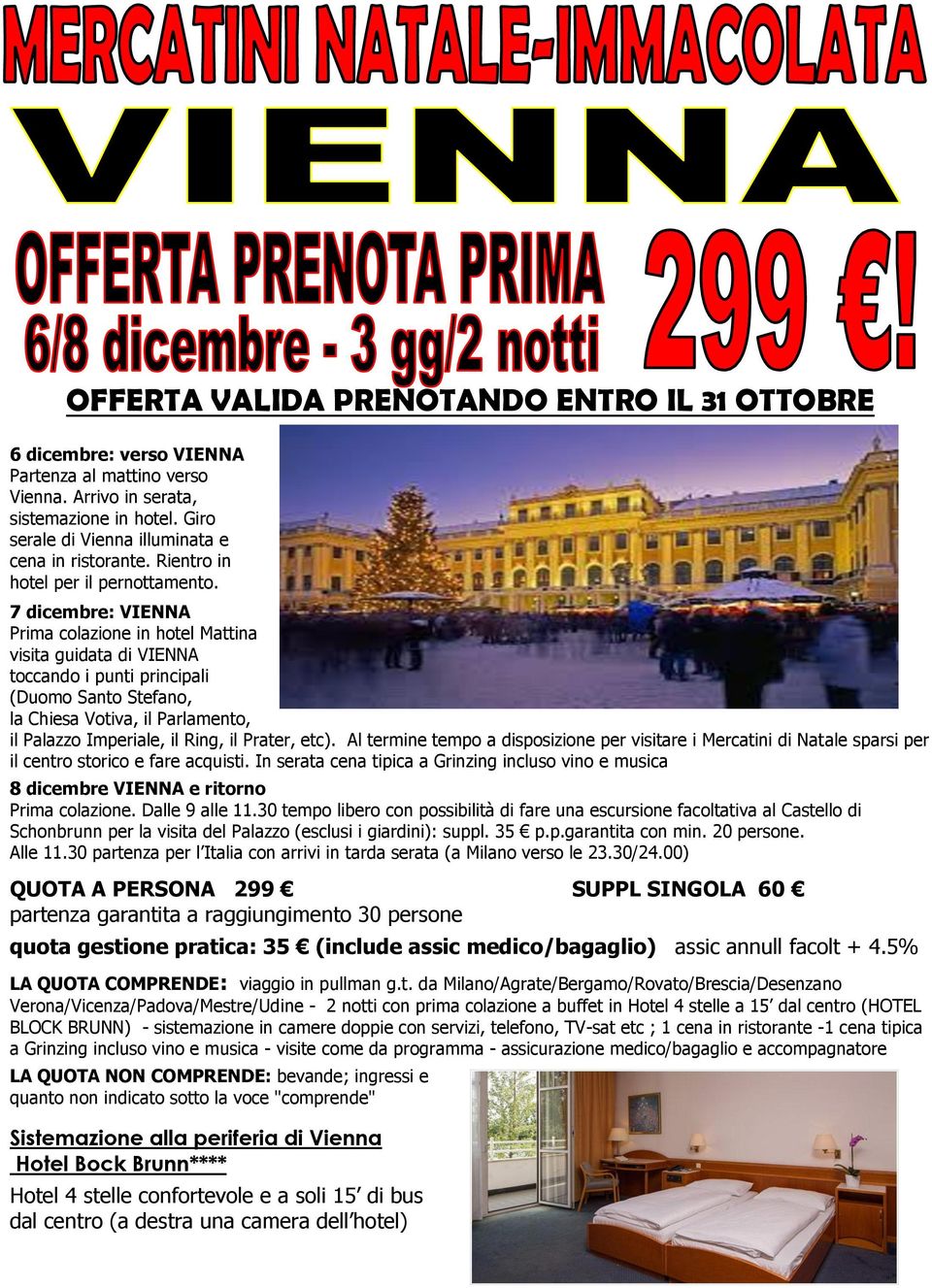 7 dicembre: VIENNA Prima colazione in hotel Mattina visita guidata di VIENNA toccando i punti principali (Duomo Santo Stefano, la Chiesa Votiva, il Parlamento, il Palazzo Imperiale, il Ring, il