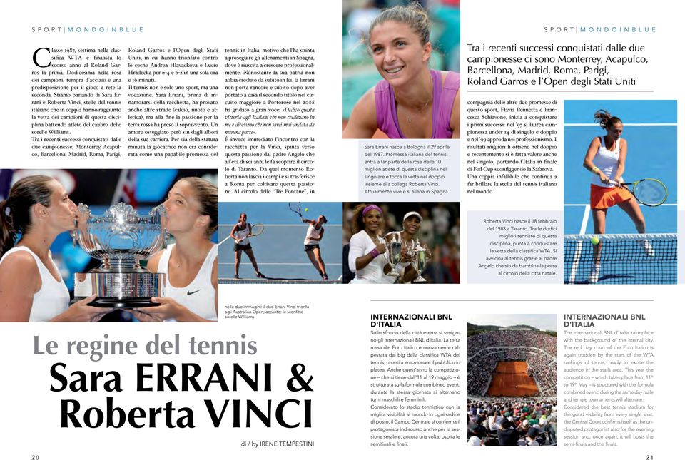 Stiamo parlando di Sara Errani e Roberta Vinci, stelle del tennis italiano che in coppia hanno raggiunto la vetta dei campioni di questa disciplina battendo atlete del calibro delle sorelle Williams.