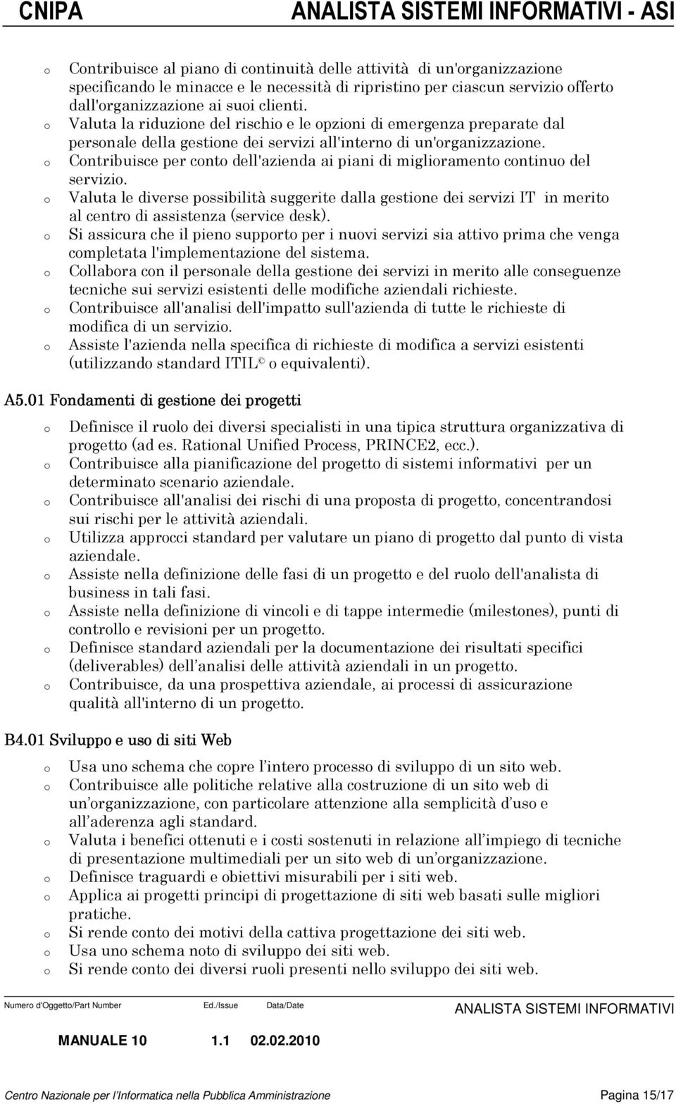 Cntribuisce per cnt dell'azienda ai piani di miglirament cntinu del servizi. Valuta le diverse pssibilità suggerite dalla gestine dei servizi IT in merit al centr di assistenza (service desk).