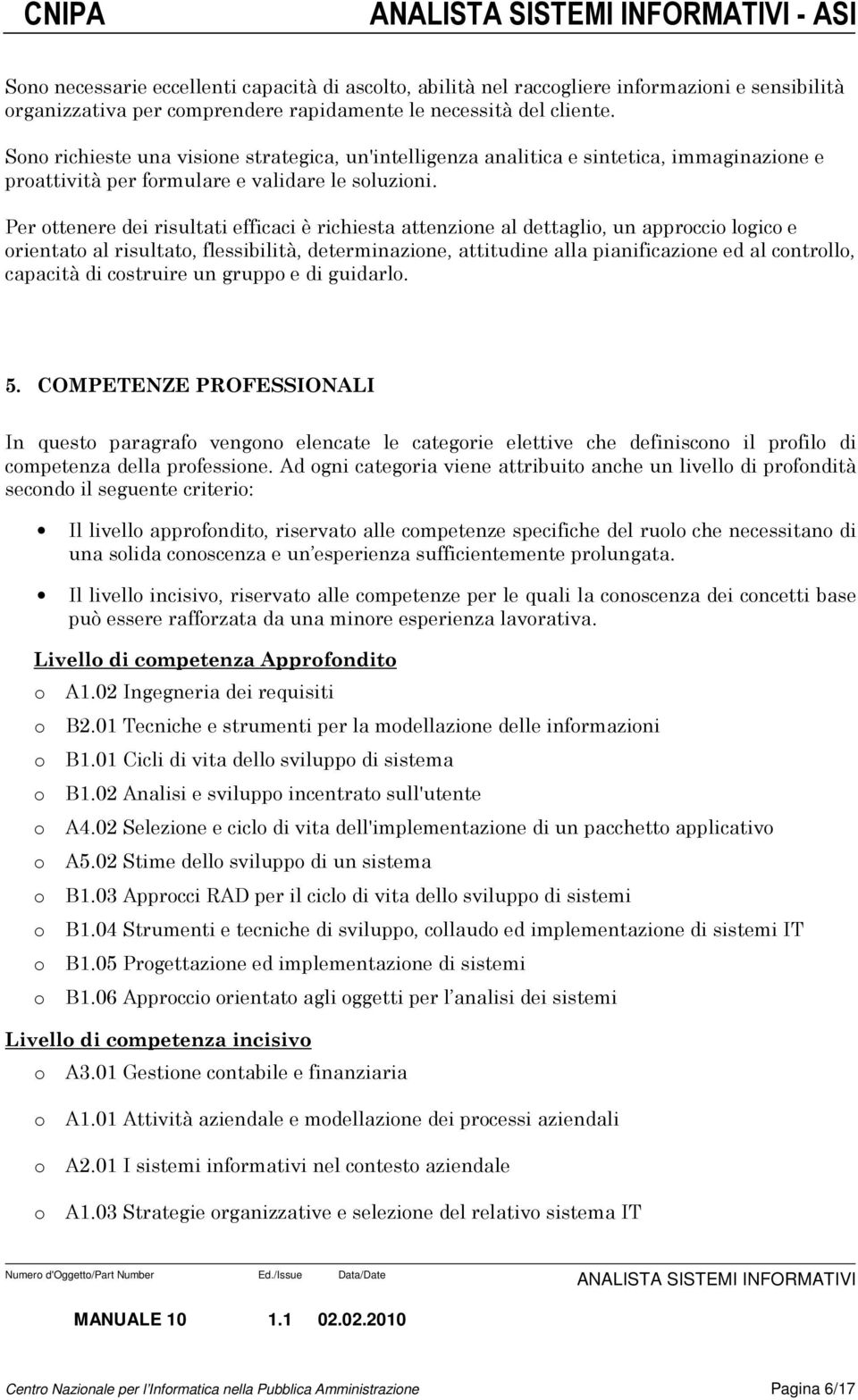 Per ttenere dei risultati efficaci è richiesta attenzine al dettagli, un apprcci lgic e rientat al risultat, flessibilità, determinazine, attitudine alla pianificazine ed al cntrll, capacità di