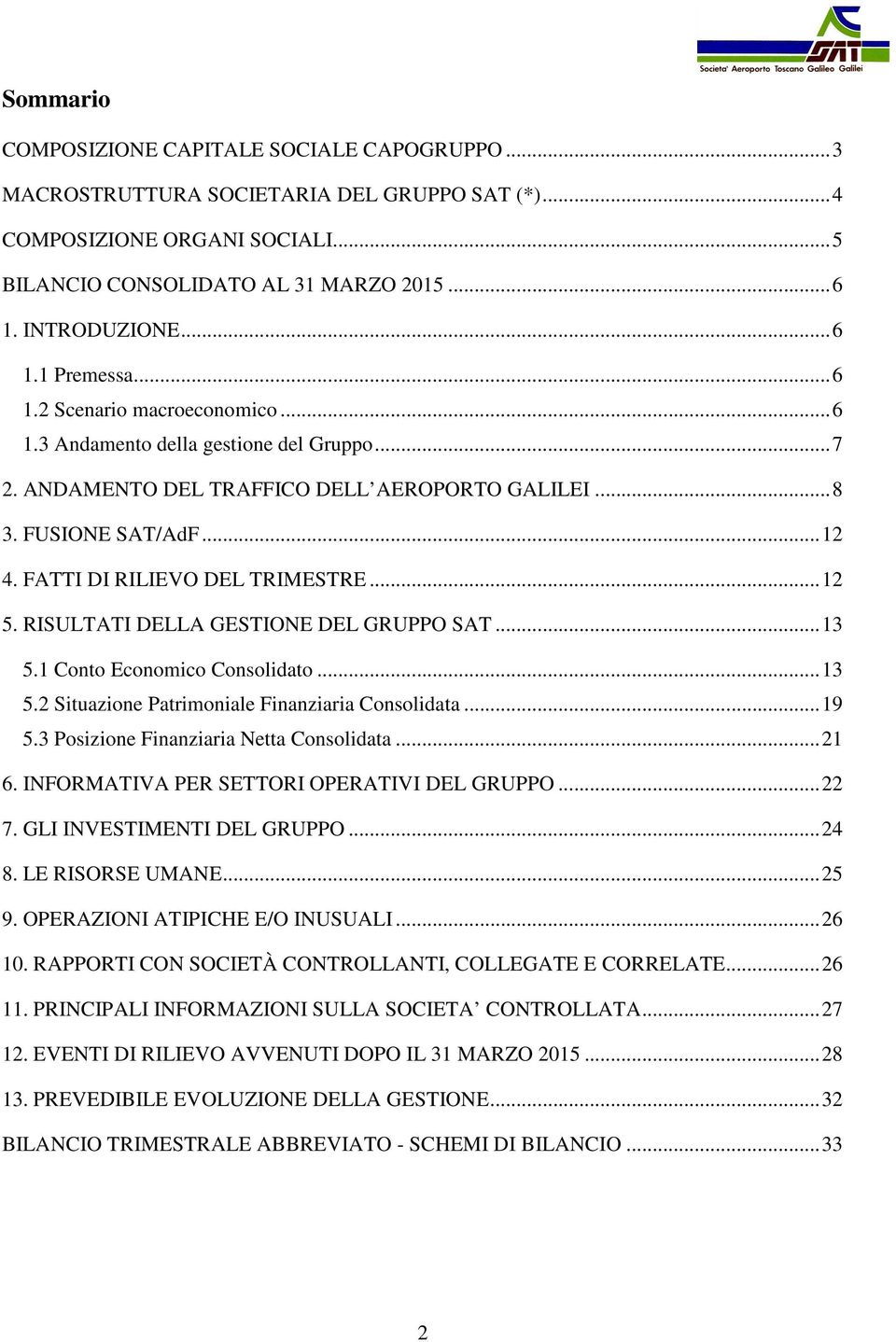 .. 12 5. RISULTATI DELLA GESTIONE DEL GRUPPO SAT... 13 5.1 Conto Economico Consolidato... 13 5.2 Situazione Patrimoniale Finanziaria Consolidata... 19 5.3 Posizione Finanziaria Netta Consolidata.