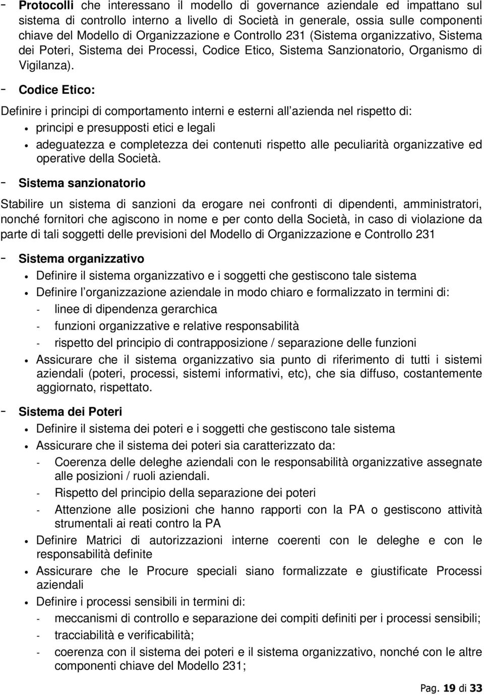 - Codice Etico: Definire i principi di comportamento interni e esterni all azienda nel rispetto di: principi e presupposti etici e legali adeguatezza e completezza dei contenuti rispetto alle