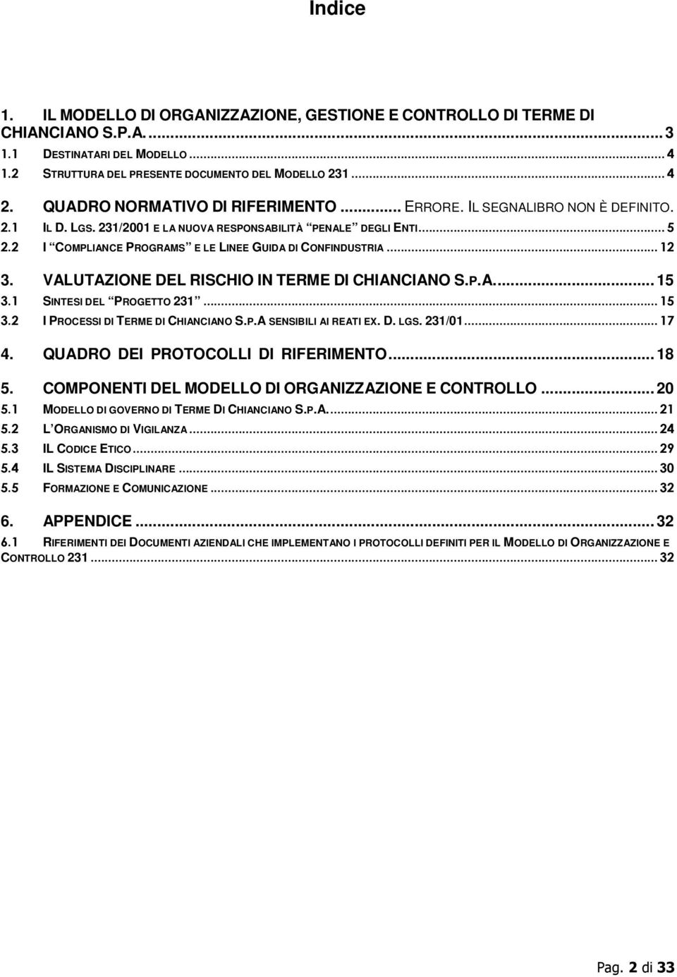 2 I COMPLIANCE PROGRAMS E LE LINEE GUIDA DI CONFINDUSTRIA... 12 3. VALUTAZIONE DEL RISCHIO IN TERME DI CHIANCIANO S.P.A.... 15 3.1 SINTESI DEL PROGETTO 231... 15 3.2 I PROCESSI DI TERME DI CHIANCIANO S.